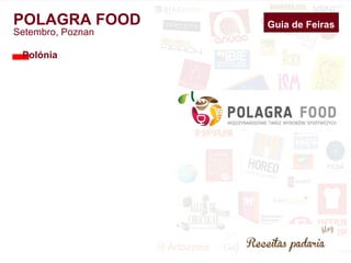 Guia de Feiras 
POLAGRA FOOD 
Setembro, Poznan 
Polónia 
 