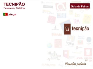 Guia de Feiras TECNIPÃO 
Fevereiro, Batalha 
Portugal 
 