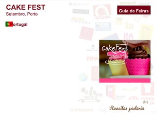 Guia de Feiras 
CAKE FEST 
Setembro, Porto 
Portugal 
 