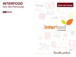 Guia de Feiras INTERFOOD 
Abril, São Petersburgo 
Rússia 
 