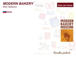 Guia de Feiras MODERN BAKERY 
Abril, Moscovo 
Rússia 
 