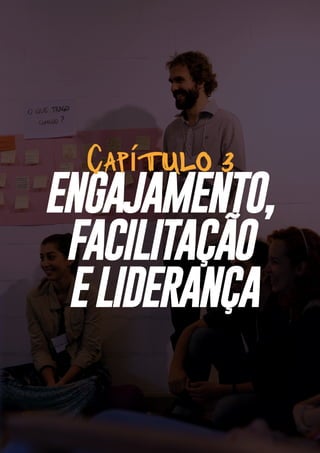 30
ENGAJAMENTO,
FACILITAÇÃO
ELIDERANÇA
Capítulo 3
 