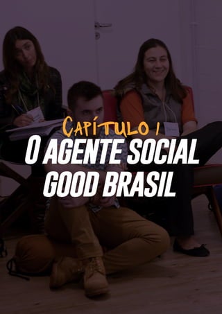 8
Oagentesocial
goodbrasil
Capítulo 1
 