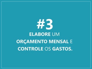#3ELABORE UM
ORÇAMENTO MENSAL E
CONTROLE OS GASTOS.
 