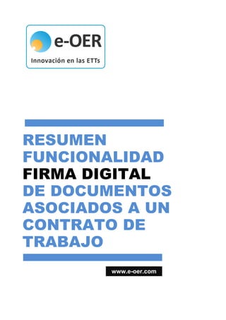 RESUMEN
FUNCIONALIDAD
FIRMA DIGITAL
DE DOCUMENTOS
ASOCIADOS A UN
CONTRATO DE
TRABAJO
www.e-oer.com
 