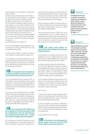 sura, alumbrado, etc., incluyendo los recargos, pero      der, para cada inmueble, la cuantía del rendimien-              Más de la 74
no las sanciones.                                         to íntegro percibido. Además, si en un ejercicio hay
>> Servicios personales (portero, administrador...).      más gastos que ingresos, el exceso puede dedu-          El rendimiento neto de
>> Gastos jurídicos (como el pago a un abogado            cirse en los cuatro años siguientes, con el mismo       un alquiler no puede ser
por redactar el contrato o reclamar las rentas).          límite. Vea la nota Más de la 74, al margen.            negativo por la deducción
>> Saldos de dudoso cobro (ver cuestión 76).                                                                      de los intereses y de los
>> Conservación y reparación: gastos de pintar, re-       El límite se aplica inmueble a inmueble, es decir, no   gastos de reparación o
parar averías, etc., o de sustituir instalaciones exis-   se determina sobre la suma de todos los alquileres      conservación, pero sí por
tentes (calefacción, ascensor...) por otras nuevas. Las   que tenga el contribuyente, sino que se calcula         la deducción de otros
obras de ampliación o mejora (por ejemplo, edificar       para cada inmueble alquilado.                           gastos (impuestos, portería,
otra planta, poner gas natural...) se deducen a través                                                            jardinería, seguro
de las amortizaciones (ver cuestiones 73 y 74).           Usted sólo puede descontar 2.000 euros de lo            de hogar...). n
>> Las primas de los seguros de responsabilidad           correspondiente al piso. Los 3.000 restantes no
civil, incendio, robo, etc., que cubran el inmueble.      puede descontarlos de los ingresos del local, pero
>> Servicios y suministros que pague el propieta-         podrá deducirlos de los ingresos que obtenga del
rio (agua, luz…).                                         piso en los próximos cuatro años, teniendo cada
>> Amortizaciones (ver cuestión 75).                      año como límite los ingresos recibidos.                         Más de la 75

Nunca son deducibles los pagos realizados en caso                                                                 Si tiene alquilado un piso de
de siniestros (incendios, inundaciones) que origi-          75    ¿Qué gastos puedo deducir en                    “renta antigua” (contratos
nen pérdidas patrimoniales.                               concepto de “amortización” por el piso que              anteriores al 9 de mayo de
                                                          tengo alquilado?                                        1985) sin derecho a revisión
La deducción de intereses y gastos de conserva-                                                                   de la renta, puede deducir
ción y reparación está limitada (ver cuestión 74).        La amortización es la pérdida de valor de un bien       como compensación la
                                                          duradero por el uso y puede descontarse como            cantidad que corresponda a
Si el inmueble no se arrienda todo el año, la amor-       gasto en los inmuebles alquilados. Descuente, cada      la amortización del inmueble.
tización deducible, los intereses y demás gastos de       año, el 3% del mayor de los siguientes valores:         En estos casos, se computa
financiación, las primas de seguros, etc., se calculan                                                            el gasto de amortización
en función del número de días del año en los que          >> El valor catastral, excluido el valor del suelo.     dos veces: una como gasto
el inmueble esté arrendado.                               >> El “coste de adquisición satisfecho”: incluye el     fiscalmente deducible y otra
                                                          precio pagado, más los gastos y tributos de la com-     como compensación. n
                                                          pra (notaría, registro, IVA no deducible, Impuesto
  73    El año pasado reparé el tejado de                 sobre Actos Jurídicos no Documentados, gastos
un chalé que alquilo como vivienda. ¿Des-                 de agencia...) y lo invertido en la ampliación o me-
cuento los 80 euros de IVA de la factura?                 jora del inmueble, pero no el valor del suelo.

Sí. En los arrendamientos de vivienda, el IVA co-         Si el inmueble es heredado o donado, sólo se con-
rrespondiente a gastos deducibles (como la citada         sidera “coste de adquisición satisfecho” la parte de
reparación), se computa como gasto deducible, ya          los gastos y tributos debidos a la adquisición que
que al estar el arrendamiento exento de IVA, no se        corresponda a la construcción, así como todas las
puede compensar con el IVA repercutido y supone           inversiones y mejoras efectuadas
un mayor gasto.
                                                          AEAT 126.449
En el caso de los arrendamientos de inmuebles
sujetos a IVA (locales comerciales, plazas de gara-       Si desconoce el valor del suelo, calcúlelo prorra-
je...) los gastos deducibles deben computarse ex-         teando el coste de adquisición satisfecho entre los
cluyéndose el IVA. Si su chalé estuviese alquilado        valores catastrales del suelo y de la construcción
como sede de un negocio, tendría que incluir los          que cada año refleja el recibo del IBI.
80 euros en su liquidación trimestral, como IVA so-
portado, deducible del IVA repercutido.                   Si el piso se alquila con muebles e instalaciones,
                                                          éstos se amortizan al 10% del coste de adquisición
                                                          satisfecho, según la tabla de amortización del régi-
  74     El año pasado recibí 10.000 euros                men de estimación directa simplificada; ver cuadro
por el alquiler de un local comercial y 2.000             5, en la página 36.
por el alquiler de un piso. En este había he-
cho reparaciones por 5.000 euros. ¿ Puedo                 Vea la nota Más de la 75, al margen.
descontarlos íntegramente como gastos?

No. Los gastos por intereses de préstamos inverti-          76 Mi inquilino no me ha pagado los
dos en la adquisición o mejora del inmueble más           últimos cuatro meses de renta de 2010.
los de conservación y reparación no pueden exce-          ¿Cómo reflejo esto en la declaración?


                                                                                                                         Guía Fiscal Renta 2010   | 29 |
 