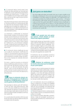 n    En estimación directa normal, existen varios
métodos de cálculo admitidos por Hacienda, pero            ¿Qué gastos son deducibles?
lo habitual es usar los coeficientes de amortización
aprobados por el Real Decreto 1.777/2004, en los           Hay ciertas reglas particulares que pueden hacer que un gasto contable no sea
que se establecen los porcentajes máximos aplica-          deducible en la declaración. Pero, en principio, todos los gastos que figuran en la
bles a cada tipo de bien, según el sector de activi-       contabilidad o en los libros registro son deducibles, si son objetivamente nece-
dad de que se trate.                                       sarios para la actividad y hay justificante (factura, recibo, escritura…). El impreso
                                                           de la declaración suele recoger varios grupos de gastos; si no encuentra el ade-
Para adquisiciones de activos nuevos hechas entre          cuado, use el de “otros gastos deducibles”. En estimación directa simplificada no
el 1 de enero de 2003 y el 31 de diciembre de 2004,        se deducen las provisiones pero se deduce un 5% del rendimiento neto como
los coeficientes de amortización lineales máximos          gastos de difícil justificación, aunque si opta por aplicar este porcentaje, no ten-
aplicables serán el resultado de multiplicar por 1,1       drá derecho a aplicar la reducción por el ejercicio de determinadas actividades
los establecidos en las tablas de amortización ofi-        económicas (ver cuestión 96).
cialmente aprobadas, y serán aplicables durante la
vida útil de dichos activos.

Los empresarios y profesionales en estimación
directa pueden acogerse a los beneficios fiscales        95    El año pasado tuve más gastos
previstos para las “empresas de reducida dimen-        que ingresos. ¿Puedo declarar un rendi-
sión”. Entre otros, la libertad de amortización para   miento neto negativo (pérdidas)?
inversiones en activos nuevos de valor unitario no
superior a 601,01 euros, hasta un límite máximo        Puede hacerlo siempre que haya tenido en cuenta
de 12.020,24 euros, o la amortización acelerada.       gastos realmente deducibles (ojo con los dudosos),
Consulte el Manual Práctico de la Agencia Tribu-       incluso en estimación directa simplificada. Com-
taria (www.agenciatributaria.es) y pregunte a su       pense el resultado negativo con los demás rendi-
asesor fiscal.                                         mientos del año (salvo los de capital mobiliario de
                                                       la base del ahorro, cuestiones 98 y ss.) y, si no basta,
n En estimación directa simplificada hay que           compense la base liquidable negativa resultante en
usar la tabla de amortización simplificada (ver        los cuatro años siguientes (ver cuestión 158).
cuadro 5), y la amortización tiene que ser lineal
(todos los años la misma cantidad). Sin embargo,       El rendimiento neto de actividades económicas
estos empresarios se pueden acoger a los bene-         puede reducirse como mucho a cero con las re-
ficios de las empresas de reducida dimensión           ducciones del cuadro 6 (ver cuestión 96).
mencionados.

Por tanto, si usted se encuentra en estimación           96     ¿Podemos los autónomos restar
directa simplificada, podrá amortizar un máximo        las mismas reducciones que los trabajado-
del 3% del valor del almacén (excluido el valor        res por cuenta ajena?
del suelo) y un 26% del ordenador. Recuerde,
además, que en el año de adquisición sólo se           En algunos casos, se intenta equiparar los ingresos
puede amortizar la parte proporcional al tiem-         obtenidos por actividades profesionales y activida-
po transcurrido entre la fecha de adquisición y        des empresariales sujetas a retención (arquitectos,
el final del año.                                      abogados...) a las rentas del trabajo, permitiendo
                                                       aplicar unas reducciones bastantes similares a las
                                                       de estas últimas (ver cuadro 6 en la página 36).
    94   Estoy en estimación directa sim-              Sólo es posible en el régimen de estimación direc-
plificada. El año pasado tuve 30.000 euros             ta y hay que cumplir estos requisitos:
de ingresos y 10.000 de gastos. ¿Cómo cal-
culo los gastos de difícil justificación?              >> Si el rendimiento neto de la actividad eco-
                                                       nómica se determina con arreglo a la modalidad
Este porcentaje se calcula a partir del “rendimien-    simplificada del método de estimación directa, la
to neto”. Por tanto, usted puede descontar 1.000       reducción será incompatible con la aplicación del
euros, el 5% de los 20.000 euros de rendimiento        porcentaje del 5% deducible en concepto de gas-
neto obtenidos. No obstante, recuerde que aplicar      tos de difícil justificación.
este porcentaje impide aplicar la reducción por el     >> Todas las entregas de bienes o prestaciones de
ejercicio de determinadas actividades económicas       servicios deben hacerse a una sola persona, física o
(ver cuestión 96).                                     jurídica, no vinculada.
                                                       >> El conjunto de gastos deducibles correspon-
En su caso la reducción asciende a 2.652 euros, por    dientes a todas las actividades económicas no
lo que será mejor que opte por aplicar la reducción    puede exceder del 30% de los rendimientos ínte-
si cumple el resto de requisitos.                      gros declarados.


                                                                                                                           Guía Fiscal Renta 2010   | 35 |
 