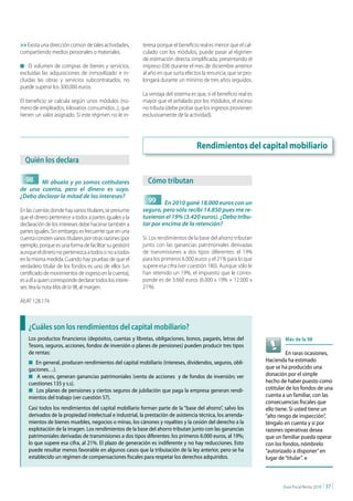 >> Exista una dirección común de tales actividades,      teresa porque el beneficio real es menor que el cal-
compartiendo medios personales o materiales.             culado con los módulos, puede pasar al régimen
                                                         de estimación directa simplificada, presentando el
n El volumen de compras de bienes y servicios,           impreso 036 durante el mes de diciembre anterior
excluidas las adquisiciones de inmovilizado e in-        al año en que surta efectos la renuncia, que se pro-
cluidas las obras y servicios subcontratados, no         longará durante un mínimo de tres años seguidos.
puede superar los 300.000 euros.
                                                         La ventaja del sistema es que, si el beneficio real es
El beneficio se calcula según unos módulos (nú-          mayor que el señalado por los módulos, el exceso
mero de empleados, kilovatios consumidos...), que        no tributa (debe probar que los ingresos provienen
tienen un valor asignado. Si este régimen no le in-      exclusivamente de la actividad).




                                                                                   Rendimientos del capital mobiliario
  Quién los declara

  98   Mi abuela y yo somos cotitulares                     cómo tributan
de una cuenta, pero el dinero es suyo.
¿Debo declarar la mitad de los intereses?
                                                           99 En 2010 gané 18.000 euros con un
En las cuentas donde hay varios titulares, se presume    seguro, pero sólo recibí 14.850 pues me re-
que el dinero pertenece a todos a partes iguales y la    tuvieron el 19% (3.420 euros). ¿Debo tribu-
declaración de los intereses debe hacerse también a      tar por encima de la retención?
partes iguales. Sin embargo, es frecuente que en una
cuenta consten varios titulares por otras razones (por   Sí. Los rendimientos de la base del ahorro tributan
ejemplo, porque es una forma de facilitar su gestión)    junto con las ganancias patrimoniales derivadas
aunque el dinero no pertenezca a todos o no a todos      de transmisiones a dos tipos diferentes: el 19%
en la misma medida. Cuando hay pruebas de que el         para los primeros 6.000 euros y el 21% para lo que
verdadero titular de los fondos es uno de ellos (un      supere esa cifra (ver cuestión 180). Aunque sólo le
certificado de movimientos de ingreso en la cuenta),     han retenido un 19%, el impuesto que le corres-
es a él a quien corresponde declarar todos los intere-   ponde es de 3.660 euros (6.000 x 19% + 12.000 x
ses. Vea la nota Más de la 98, al margen.                21%).

AEAT 128.174



    ¿cuáles son los rendimientos del capital mobiliario?
    Los productos financieros (depósitos, cuentas y libretas, obligaciones, bonos, pagarés, letras del                    Más de la 98
    Tesoro, seguros, acciones, fondos de inversión o planes de pensiones) pueden producir tres tipos
    de rentas:                                                                                                              En raras ocasiones,
    n En general, producen rendimientos del capital mobiliario (intereses, dividendos, seguros, obli-             Hacienda ha estimado
    gaciones…).                                                                                                   que se ha producido una
    n A veces, generan ganancias patrimoniales (venta de acciones y de fondos de inversión; ver                   donación por el simple
    cuestiones 135 y s.s).                                                                                        hecho de haber puesto como
    n Los planes de pensiones y ciertos seguros de jubilación que paga la empresa generan rendi-                  cotitular de los fondos de una
    mientos del trabajo (ver cuestión 57).                                                                        cuenta a un familiar, con las
                                                                                                                  consecuencias fiscales que
    Casi todos los rendimientos del capital mobiliario forman parte de la “base del ahorro”, salvo los            ello tiene. Si usted tiene un
    derivados de la propiedad intelectual e industrial, la prestación de asistencia técnica, los arrenda-         “alto riesgo de inspección”,
    mientos de bienes muebles, negocios o minas, los cánones y royalties y la cesión del derecho a la             téngalo en cuenta y si por
    explotación de la imagen. Los rendimientos de la base del ahorro tributan junto con las ganancias             razones operativas desea
    patrimoniales derivadas de transmisiones a dos tipos diferentes: los primeros 6.000 euros, al 19%;            que un familiar pueda operar
    lo que supere esa cifra, al 21%. El plazo de generación es indiferente y no hay reducciones. Esto             con los fondos, nómbrelo
    puede resultar menos favorable en algunos casos que la tributación de la ley anterior, pero se ha             “autorizado a disponer” en
    establecido un régimen de compensaciones fiscales para respetar los derechos adquiridos.                      lugar de “titular”. n



                                                                                                                         Guía Fiscal Renta 2010   | 37 |
 