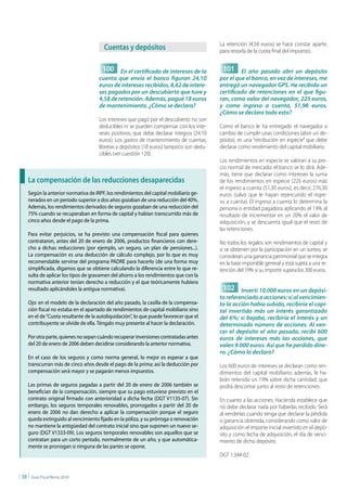 La retención (4,58 euros) se hace constar aparte,
                                        cuentas y depósitos                                para restarla de la cuota final del impuesto.


                                       100 En el certificado de intereses de la             101 El año pasado abrí un depósito
                                      cuenta que envía el banco figuran 24,10              por el que el banco, en vez de intereses, me
                                      euros de intereses recibidos, 8,62 de intere-        entregó un navegador GPS. He recibido un
                                      ses pagados por un descubierto que tuve y            certificado de retenciones en el que figu-
                                      4,58 de retención. Además, pagué 18 euros            ran, como valor del navegador, 225 euros,
                                      de mantenimiento. ¿Cómo se declara?                  y como ingreso a cuenta, 51,98 euros.
                                                                                           ¿Cómo se declara todo esto?
                                      Los intereses que pagó por el descubierto no son
                                      deducibles ni se pueden compensar con los inte-      Como el banco le ha entregado el navegador a
                                      reses positivos, que debe declarar íntegros (24,10   cambio de cumplir unas condiciones (abrir un de-
                                      euros). Los gastos de mantenimiento de cuentas,      pósito), es una “retribución en especie” que debe
                                      libretas y depósitos (18 euros) tampoco son dedu-    declarar como rendimiento del capital mobiliario.
                                      cibles (ver cuestión 120).
                                                                                           Los rendimientos en especie se valoran a su pre-
                                                                                           cio normal de mercado; el banco se lo dirá. Ade-
                                                                                           más, tiene que declarar como intereses la suma
     La compensación de las reducciones desaparecidas                                      de los rendimientos en especie (225 euros) más
                                                                                           el ingreso a cuenta (51,30 euros), es decir, 276,30
     Según la anterior normativa de IRPF, los rendimientos del capital mobiliario ge-      euros (salvo que le hayan repercutido el ingre-
     nerados en un periodo superior a dos años gozaban de una reducción del 40%.           so a cuenta). El ingreso a cuenta lo determina la
     Además, los rendimientos derivados de seguros gozaban de una reducción del            persona o entidad pagadora aplicando el 19% al
     75% cuando se recuperaban en forma de capital y habían transcurrido más de            resultado de incrementar en un 20% el valor de
     cinco años desde el pago de la prima.                                                 adquisición, y se descuenta igual que el resto de
                                                                                           las retenciones.
     Para evitar perjuicios, se ha previsto una compensación fiscal para quienes
     contrataron, antes del 20 de enero de 2006, productos financieros con dere-           No todos los regalos son rendimientos de capital y
     cho a dichas reducciones (por ejemplo, un seguro, un plan de pensiones...).           si se obtienen por la participación en un sorteo, se
     La compensación es una deducción de cálculo complejo, por lo que es muy               consideran una ganancia patrimonial que se integra
     recomendable servirse del programa PADRE para hacerlo (de una forma muy               en la base imponible general y está sujeta a una re-
     simplificada, digamos que se obtiene calculando la diferencia entre lo que re-        tención del 19% si su importe supera los 300 euros.
     sulta de aplicar los tipos de gravamen del ahorro a los rendimientos que con la
     normativa anterior tenían derecho a reducción y el que teóricamente hubiera
     resultado aplicándoles la antigua normativa).                                          102 Invertí 10.000 euros en un depósi-
                                                                                           to referenciado a acciones: si al vencimien-
     Ojo: en el modelo de la declaración del año pasado, la casilla de la compensa-        to la acción había subido, recibiría el capi-
     ción fiscal no estaba en el apartado de rendimientos de capital mobiliario sino       tal invertido más un interés garantizado
     en el de “Cuota resultante de la autoliquidación”, lo que puede favorecer que el      del 6%; si bajaba, recibiría el interés y un
     contribuyente se olvide de ella. Téngalo muy presente al hacer la declaración.        determinado número de acciones. Al ven-
                                                                                           cer el depósito el año pasado, recibí 600
     Por otra parte, quienes no sepan cuándo recuperar inversiones contratadas antes       euros de intereses más las acciones, que
     del 20 de enero de 2006 deben decidirse considerando la anterior normativa.           valen 9.000 euros. Así que he perdido dine-
                                                                                           ro. ¿Cómo lo declaro?
     En el caso de los seguros y como norma general, lo mejor es esperar a que
     transcurran más de cinco años desde el pago de la prima; así la deducción por         Los 600 euros de intereses se declaran como ren-
     compensación será mayor y se pagarán menos impuestos.                                 dimientos del capital mobiliario; además, le ha-
                                                                                           brán retenido un 19% sobre dicha cantidad, que
     Las primas de seguros pagadas a partir del 20 de enero de 2006 también se             podrá descontar junto al resto de retenciones.
     benefician de la compensación, siempre que su pago estuviese previsto en el
     contrato original firmado con anterioridad a dicha fecha (DGT V1135-07). Sin          En cuanto a las acciones, Hacienda establece que
     embargo, los seguros temporales renovables, prorrogados a partir del 20 de            no debe declarar nada por haberlas recibido. Será
     enero de 2006 no dan derecho a aplicar la compensación porque el seguro               al venderlas cuando tenga que declarar la pérdida
     queda extinguido al vencimiento fijado en la póliza, y su prórroga o renovación       o ganancia obtenida, considerando como valor de
     no mantiene la antigüedad del contrato inicial sino que suponen un nuevo se-          adquisición el importe inicial invertido en el depó-
     guro (DGT V1333-09). Los seguros temporales renovables son aquellos que se            sito y como fecha de adquisición, el día de venci-
     contratan para un corto período, normalmente de un año, y que automática-             miento de dicho depósito.
     mente se prorrogan si ninguna de las partes se opone.
                                                                                           DGT 1.344-02


| 38 |   Guía Fiscal Renta 2010
 