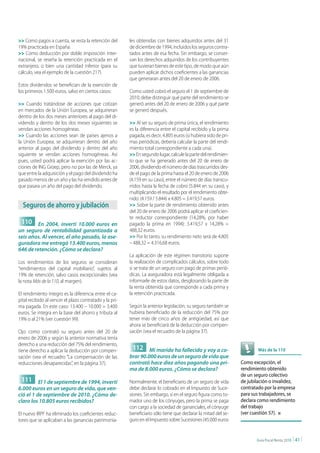 >> Como pagos a cuenta, se resta la retención del        les obtenidas con bienes adquiridos antes del 31
19% practicada en España.                                de diciembre de 1994, incluidos los seguros contra-
>> Como deducción por doble imposición inter-            tados antes de esa fecha. Sin embargo, se conser-
nacional, se reseña la retención practicada en el        van los derechos adquiridos de los contribuyentes
extranjero, o bien una cantidad inferior (para su        que tuvieran bienes de este tipo, de modo que aún
cálculo, vea el ejemplo de la cuestión 217).             pueden aplicar dichos coeficientes a las ganancias
                                                         que generaran antes del 20 de enero de 2006.
Estos dividendos se benefician de la exención de
los primeros 1.500 euros, salvo en ciertos casos:        Como usted cobró el seguro el 1 de septiembre de
                                                         2010, debe distinguir qué parte del rendimiento se
>> Cuando tratándose de acciones que cotizan             generó antes del 20 de enero de 2006 y qué parte
en mercados de la Unión Europea, se adquirieran          se generó después.
dentro de los dos meses anteriores al pago del di-
videndo y dentro de los dos meses siguientes se          >> Al ser su seguro de prima única, el rendimiento
vendan acciones homogéneas.                              es la diferencia entre el capital recibido y la prima
>> Cuando las acciones sean de países ajenos a           pagada, es decir, 4.805 euros (si hubiera sido de pri-
la Unión Europea, se adquirieran dentro del año          mas periódicas, debería calcular la parte del rendi-
anterior al pago del dividendo y dentro del año          miento total correspondiente a cada una).
siguiente se vendan acciones homogéneas. Así             >> En segundo lugar, calcule la parte del rendimien-
pues, usted podrá aplicar la exención por las ac-        to que se ha generado antes del 20 de enero de
ciones de ING Groep, pero no por las de Merck, ya        2006, dividiendo el número de días trascurridos des-
que entre la adquisición y el pago del dividendo ha      de el pago de la prima hasta el 20 de enero de 2006
pasado menos de un año y las ha vendido antes de         (4.159 en su caso), entre el número de días transcu-
que pasara un año del pago del dividendo.                rridos hasta la fecha de cobro (5.844 en su caso), y
                                                         multiplicando el resultado por el rendimiento obte-
                                                         nido: (4.159 / 5.844) x 4.805 = 3.419,57 euros.
  Seguros de ahorro y jubilación                         >> Sobre la parte de rendimiento obtenido antes
                                                         del 20 de enero de 2006 podrá aplicar el coeficien-
                                                         te reductor correspondiente (14,28%, por haber
 110 En 2004, invertí 10.000 euros en                    pagado la prima en 1994): 3.419,57 x 14,28% =
un seguro de rentabilidad garantizada a                  488,32 euros.
seis años. Al vencer, el año pasado, la ase-             >> Por lo tanto, su rendimiento neto será de 4.805
guradora me entregó 13.400 euros, menos                  – 488,32 = 4.316,68 euros.
646 de retención. ¿Cómo se declara?
                                                         La aplicación de este régimen transitorio supone
Los rendimientos de los seguros se consideran            la realización de complicados cálculos, sobre todo
“rendimientos del capital mobiliario”, sujetos al        si se trata de un seguro con pago de primas perió-
19% de retención, salvo casos excepcionales (vea         dicas. La aseguradora está legalmente obligada a
la nota Más de la 110, al margen).                       informarle de estos datos, desglosando la parte de
                                                         la renta obtenida que corresponde a cada prima y
El rendimiento íntegro es la diferencia entre el ca-     la retención practicada.
pital recibido al vencer el plazo contratado y la pri-
ma pagada. En este caso: 13.400 – 10.000 = 3.400         Según la anterior legislación, su seguro también se
euros. Se integra en la base del ahorro y tributa al     hubiera beneficiado de la reducción del 75% por
19% o al 21% (ver cuestión 99).                          tener más de cinco años de antigüedad, así que
                                                         ahora se beneficiará de la deducción por compen-
Ojo: como contrató su seguro antes del 20 de             sación (vea el recuadro de la página 37).
enero de 2006 y según la anterior normativa tenía
derecho a una reducción del 75% del rendimiento,
tiene derecho a aplicar la deducción por compen-          112 Mi marido ha fallecido y voy a co-                          Más de la 110
sación (vea el recuadro “La compensación de las          brar 90.000 euros de un seguro de vida que
reducciones desaparecidas”, en la página 37).            contrató hace diez años pagando una pri-                 Como excepción, el
                                                         ma de 8.000 euros. ¿Cómo se declara?                     rendimiento obtenido
                                                                                                                  de un seguro colectivo
 111 El 1 de septiembre de 1994, invertí                 Normalmente, el beneficiario de un seguro de vida        de jubilación o invalidez,
6.000 euros en un seguro de vida, que ven-               debe declarar lo cobrado en el Impuesto de Suce-         contratado por la empresa
ció el 1 de septiembre de 2010. ¿Cómo de-                siones. Sin embargo, si en el seguro figura como to-     para sus trabajadores, se
claro los 10.805 euros recibidos?                        mador uno de los cónyuges, pero la prima se paga         declara como rendimiento
                                                         con cargo a la sociedad de gananciales, el cónyuge       del trabajo
El nuevo IRPF ha eliminado los coeficientes reduc-       beneficiario sólo tiene que declarar la mitad del se-    (ver cuestión 57). n
tores que se aplicaban a las ganancias patrimonia-       guro en el Impuesto sobre Sucesiones (45.000 euros


                                                                                                                         Guía Fiscal Renta 2010   | 41 |
 