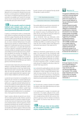 y disolución de comunidades de bienes no existe            la total, conviene usar la siguiente fórmula, donde                          Más de la 132
alteración en la composición del patrimonio (y, por        CR equivale a “cuánto reinvertir”:
lo tanto, no existe ganancia ni pérdida). Optar por                                                                             Si la ganancia obtenida con la
este criterio y no declarar la ganancia puede, eso sí,                                                                          venta de la vivienda habitual
acarrearle una paralela, que nosotros le aconseja-                     27.045 + Base de deducciones anteriores                  se reinvierte en todo o en
ríamos recurrir, aunque tal vez tuviera que acudir a        CR = ———————————————————                                            parte en la compra de una
los tribunales para que le dieran la razón.                     1 – [Ganancia fiscal / (Valor de venta – Préstamo pendiente)]   nueva vivenda habitual, no
                                                                                                                                hay que tributar por la parte
                                                                                                                                reinvertida.
 132 El año pasado vendí mi vivienda                       Para poder aplicar la exención por reinversión, tie-                 Aunque la ganancia quede
habitual para comprar otra nueva. ¿Es                      nen que cumplirse las siguientes condiciones:                        exenta por reinversión, debe
cierto que no tengo que tributar por la ga-                                                                                     reflejarla en la declaración,
nancia patrimonial obtenida en la venta?                   >> Si se vende la vivienda habitual antigua antes                    manifestando su intención
                                                           de comprar la nueva, el contribuyente tiene un                       de reinvertir. Si no, Hacienda
Cuando un contribuyente vende su vivienda habi-            plazo de dos años desde la venta para adquirir la                    puede enviarle una paralela
tual y obtiene una ganancia de patrimonio, la ley le       nueva vivienda habitual y reinvertir.                                exigiéndole impuestos sobre
permite no pagar impuestos por ella, siempre que           >> La reinversión tiene que efectuarse, como                         la ganancia. Sin embargo,
reinvierta todo (o parte) del valor de venta (precio       máximo, en los dos años posteriores a la venta.                      el Tribunal Económico
menos gastos inherentes a la venta) en la compra           Por ejemplo, si se adquirió la nueva vivienda el 10                  Administrativo Central
de una nueva vivienda habitual (vea el recuadro            de febrero de 2009 y se vendió la antigua el 19 de                   (18/12/2008) considera que
Deducción por inversión en vivienda habitual, en la        mayo de 2010, el plazo máximo para efectuar la                       si se cumplen todos los
página 65). Es la llamada “exención por reinversión”.      reinversión dura hasta el 19 de mayo de 2012.                        requisitos, Hacienda debe
Tenga en cuenta que si una parte del importe de                                                                                 aceptar la exención por
la venta se destina a amortizar el préstamo de la          DGT V1790-08                                                         reinversión aunque no se
vivienda vendida, la cantidad máxima reinvertible                                                                               haya declarado la ganancia ni
será la diferencia entre el valor de la venta y el prés-   Además, la reinversión puede hacerse en un solo                      la intención de reinversión. n
tamo pendiente de amortizar. Por ejemplo, si us-           pago o en varios, pero lo más conveniente suele
ted vendió su antigua vivienda por 100.000 euros,          ser repartir los pagos en tres ejercicios fiscales, para
de los cuales ha utilizado 20.000 para cancelar el         aprovechar al máximo la deducción por adquisi-
préstamo hipotecario pendiente, se entiende que            ción de vivienda habitual. Siguiendo con el ejem-
sólo tendrá que reinvertir 80.000 para que toda la         plo anterior, el primer pago se haría tras la venta                          Más de la 132
ganancia reinvertida esté exenta.                          en 2010, el segundo en 2011, y el último siempre
                                                           antes de que se cumplan los dos años, es decir an-                   En lo que respecta a la venta
Si reinvierte todo el valor de la venta (menos lo que      tes del 19 de mayo de 2012.                                          de la vivienda habitual, si
dedique a cancelar el préstamo pendiente), toda la                                                                              ha vendido con pérdidas, es
ganancia estará exenta, es decir, que habrá escogi-        >> La reinversión puede aplicarse tanto a la compra                  mayor de 65 años o es
do la “exención total”. Si reinvierte sólo una parte del   como a la construcción o rehabilitación de la vivien-                una persona dependiente
valor de venta (por ejemplo, la mitad), solo estará        da habitual, e incluso al pago del préstamo desti-                   (ver cuestión 133), no debe
exenta la parte proporcional de la ganancia (tam-          nado a la nueva vivienda. Eso sí, en caso de cons-                   pagar impuestos por la venta
bién la mitad) y hablaremos de “exención parcial”.         trucción ha de firmarse la escritura y entregarse la                 y por lo tanto no necesita
                                                           vivienda construida en el plazo de dos años a contar                 acogerse a la exención por
La exención por reinversión es incompatible con la         desde la venta de la anterior vivienda habitual.                     reinversión. n
deducción por inversión en vivienda habitual, por
lo que si se acoge a la exención, la deducción a           DGT V0426-08
aplicar por su segunda vivienda habitual será me-
nor, ya que tendrá que restar la ganancia exenta de        >> Si la venta de su anterior vivienda se ha realiza-
la base de la deducción para aplicar ésta. Es decir,       do a plazos, cada cobro debe destinarse a la nueva
que sólo podrá empezar a deducir cuando haya               en el año en que se perciba.
pagado una cantidad igual a la suma del importe
sobre el que practicó deducción en su vivienda an-         Si el contribuyente se acoge a la exención por
terior, más la ganancia exenta por reinversión.            reinversión e incumple cualquiera de las condi-
                                                           ciones anteriores, tendrá que presentar declara-
Según nuestros cálculos, la exención por reinver-          ción complementaria del año de la venta inclu-
sión de toda la ganancia sólo interesa cuando la           yendo la ganancia más los intereses de demora
cantidad a reinvertir con derecho a deducción (pre-        (ver cuestión 16). Vea las notas Más de la 132, al
cio de venta menos el importe por el que dedujo            margen.
en la vivienda anterior, menos la ganancia, menos
el préstamo pendiente de cancelar, si existiese) en
los dos años siguientes a la transmisión (tres ejerci-      133 El año que viene me toca jubilar-
cios fiscales) sea inferior o igual a 27.045 euros. Para   me. Me mudaré al pueblo y quiero vender
decidir si es más conveniente la exención parcial o        mi piso, comprado hace 8 años.


                                                                                                                                       Guía Fiscal Renta 2010   | 49 |
 