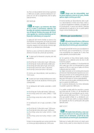 res. Pero si el descendiente tiene rentas superiores
                                  a 1.800 euros anuales y presenta declaración con-
                                                                                          174 Tengo una tía minusválida, que
                                  junta con uno de sus progenitores, éste se aplica      no tiene ingresos y vive en mi casa. ¿Puedo
                                  todo el mínimo.                                        aplicar algún mínimo por ella?

                                  DGT, V0376-08                                          El mínimo familiar por descendientes sólo se apli-
                                                                                         ca a descendientes en línea recta (hijos, nietos...)
                                                                                         y a personas legalmente tuteladas o acogidas por
                                   173 Mi mujer y yo tenemos dos hijos                   el contribuyente. A menos que solicite y obtenga
                                  de 4 y 5 años y convivimos, además, con                judicialmente la tutela de su tía, no podrá aplicar
                                  los hijos de nuestros matrimonios anterio-             ningún mínimo familiar por ella.
                                  res: mi hija de 10 años y los suyos, de 12 y 8.
                                  ¿Son iguales los mínimos familiares en tri-
                                  butación individual y en conjunta?                       Mínimo por ascendientes
                                  La aplicación del mínimo familiar se reserva a los
                                  ascendientes consanguíneos, de modo que puede
                                                                                          175 Mi padre tiene 85 años y 300 euros
                                  variar el mínimo total aplicable en la declaración     de pensión, y vive conmigo y mi esposo.
                                  conjunta, respecto a la suma de los mínimos apli-      ¿Da derecho al mínimo por ascendientes?
                                  cables en sus declaraciones individuales.
                                                                                         El importe general del mínimo por ascendientes es
                                  Veamos su caso. Lo primero es ordenar los descen-      de 918 euros, que se incrementan en 1.122 euros
                                  dientes en función de su fecha de nacimiento.          si los ascendientes son mayores de 75 años. Para
                                                                                         poder aplicarlo, el ascendiente debe:
                                  n Si optan por la tributación conjunta, este será
                                  el resultado:                                          >> Ser pariente en línea directa (padre, abuelo,
                                                                                         bisabuelo...) y no colateral (como los tíos) ni afín
                                  >> Por el hijo de 12 años de la mujer: 1.836 euros.    (como los suegros).
                                  >> Por la hija de 10 años del marido: 2.040 euros.     >> Tener 65 años cumplidos a 31 de diciembre de
                                  >> Por el hijo de 8 años de la mujer: 3.672 euros.     2010, salvo que sufra una discapacidad de grado
                                  >> Por el hijo común de 5 años: 4.182 euros.           superior al 33%, en cuyo caso se aplica el mínimo
                                  >> Por el hijo común de 4 años: 4.182 euros.           cualquiera que sea su edad.
                                                                                         >> Haber convivido con el contribuyente durante
                                  El mínimo por descendientes total ascenderá a          al menos la mitad del periodo impositivo (se consi-
                                  15.912 euros.                                          dera que conviven con el contribuyente los ascen-
                                                                                         dientes discapacitados que, debido a su discapaci-
                                  n Si optan por hacer sendas declaraciones indivi-      dad, sean internados en centros especializados).
                                  duales, cada uno ha de calcular los mínimos que le     >> Tener unas rentas anuales, excluidas las exentas,
                                  corresponden.                                          que no superen los 8.000 euros.
                                                                                         >> Si presenta declaración, las rentas declaradas
                                  En la declaración del marido, ascienden a 4.692        no pueden superar los 1.800 euros.
                                  euros:
                                                                                         Si su padre cumple todos los requisitos y puesto
                                  >> Por el hijo de 10 años del marido: 1.836 euros      que tenía más de 75 años a 31 de diciembre de
                                  >> Por el hijo común de 5 años: 2.040/2 = 1.020        2010, el mínimo por ascendientes que le corres-
                                  euros                                                  ponde será de 2.040 euros (918 + 1.122). Esa es la
                                  >> Por el hijo común de 4 años: 3.672/2 = 1.836        cifra que podrán señalar en su declaración con-
                                  euros                                                  junta; en caso de que usted y su esposo declaren
                                                                                         por separado, la cifra no cambia pero sólo podrá
                                  En la declaración de la mujer, ascienden a 7.803       aplicarla usted.
                                  euros:
                                                                                         AEAT 127.917
                                  >> Por el hijo de 12 años de la mujer: 1.836 euros.
                                  >> Por la hija de 8 años de la mujer: 2.040 euros.
                                  >> Por el hijo común de 5 años: 3.672/2 = 1.836         176 Mi madre tiene 69 años y vive cua-
                                  euros.                                                 tro meses al año en mi casa y los ocho res-
                                  >> Por el hijo común de 4 años: 4.182/2 = 2.091        tantes con mi hermana. ¿Cuál de los dos
                                  euros.                                                 tiene derecho al mínimo por ascendientes?

                                  Es decir, en este segundo caso, suman entre los dos    Dado que su madre sólo convive con usted cuatro
                                  un mínimo por descendientes de 12.495 euros.           meses al año, usted no tiene derecho al mínimo


| 62 |   Guía Fiscal Renta 2010
 