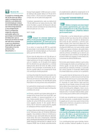 Más de la 198        Aunque hayan pagado 12.000 euros por su vivien-          al cumplimentar la casilla de la compensación en el
                                  da habitual, sólo podrán deducir el 15% de 9.015         apartado de deducción por adquisición de vivienda.
Si compró su vivienda antes       euros, es decir, 1.352,25 euros (en Cataluña, el por-
del 20 de enero de 2006 y         centaje varía; ver recuadro de la página 69).            La “segunda” vivienda habitual
según la antigua ley tenía
derecho a una deducción           Si declaran separadamente, cada uno deducirá el
incrementada por compra           15% de 6.000 euros (en total y entre los dos, 1.800
de vivienda habitual, puede       euros). No elijan su opción de tributación sólo por       199 Vamos a comprar una casa mayor
que ahora tenga derecho           este dato; calculen la declaración de ambas formas       que nuestro apartamento, por cuya com-
a una compensación                antes de optar por una u otra.                           pra ya dedujimos en su día. El que tenemos
fiscal. La antigua ley                                                                     ahora lo alquilaremos. ¿Podemos deducir
exigía dos requisitos             AEAT 126.888                                             por la nueva casa?
para poder aplicar los
porcentajes incrementados                                                                  Sí. Ahora bien, si ya han deducido por su primera
de deducción: que se               198 Compré mi vivienda habitual en                      vivienda, tendrán que descontar dicha cantidad al
financiara al menos la mitad      2003 y el año pasado pagué 9.000 euros de                deducir por la nueva. Consulte las declaraciones
del valor de la vivienda          préstamo hipotecario. ¿Es cierto que ya no               de la renta de años anteriores y sume las canti-
y que no se devolviera            puedo aplicar porcentajes incrementados?                 dades incluidas como “base de la deducción”. Por
más del 40% del capital                                                                    ejemplo, si por el apartamento se dedujeron sobre
financiado en los tres            Sí, es cierto. La nueva ley de IRPF ha suprimido         una base de 6.000 euros y la nueva casa les cuesta
primeros años                     los porcentajes incrementados de deducción por           72.000 euros (gastos incluidos), sólo podrá dedu-
del préstamo. n                   adquisición de vivienda habitual con financiación        cir sobre 66.000 euros. El descuento debe hacerse
                                  ajena, que eran del 25% y el 20%.                        sobre las primeras cantidades que se abonen por
                                                                                           la compra de la nueva vivienda. En el ejemplo, los
                                  El único tipo de deducción es el 15%, del que un         primeros 6.000 euros pagados no tiene deducción,
                                  7,5% corresponde al Estado y otro 7,5% a la comu-        y sí la tienen los últimos 66.000 euros.
                                  nidad autónoma en la que se declare (el reparto
                                  varía en Cataluña; vea el recuadro de la página          Por lo tanto, para empezar a deducir cuanto antes,
                                  69). No obstante, los que adquirieron su vivienda        conviene pagar al contado una cantidad que como
                                  habitual antes del 20 de enero de 2006 y tenían          mínimo iguale a la base de las deducciones ya
                                  derecho a los porcentajes incrementados de de-           practicadas por anteriores viviendas, o si procede,
                                  ducción, pueden aplicar una compensación fiscal,         por cuenta vivienda. En el ejemplo, debería pagar
                                  si la nueva ley les resulta perjudicial.                 al contado 6.000 euros y el resto con un préstamo

                                  La antigua ley exigía dos requisitos para optar a los    Si no guarda todas las declaraciones en las que se
                                  porcentajes incrementados de deducción: que se           dedujo, solicite en su Administración de Hacienda
                                  financiara al menos la mitad del valor de la vivien-     la cuantía total sobre la que ha practicado deduc-
                                  da y que no se devolviera más del 40% del capital        ción en viviendas anteriores, a través del modelo
                                  financiado en los tres primeros años del préstamo        01. Hacienda no suele informar sobre ejercicios
                                                                                           prescritos, lo que impide conocer el monto total
                                  La cuantía de la compensación es la diferencia en-       de las deducciones practicadas. Esto puede con-
                                  tre lo que se hubiera deducido según la antigua ley      fundir al contribuyente, obligado a hacer una es-
                                  y la deducción actual.                                   timación según lo que haya pagado de préstamo
                                                                                           todos los años. Si no le dan todos los datos, quéje-
                                  >> Primero, calcule lo que hubiera deducido de no        se al Consejo para la Defensa del Contribuyente.
                                  cambiar la ley (sírvase de la Guía Fiscal 2007, que
                                  puede consultar en www.ocu.org/renta): en su             En todo caso, recuerde que si se acoge a la exen-
                                  caso, hubiera podido deducir 1.575,38 euros, que         ción por reinversión, no podrá deducir hasta que
                                  resultan de sumar el 20% de los primeros 4.507,59        lo pagado por la nueva casa supere la base de las
                                  euros pagados durante el año pasado (901,52              deducciones anteriores y la ganancia exenta por
                                  euros), más el 15% de la cuantía restante, pagada        reinversión (ver cuestión 132).
                                  sin sobrepasar el límite anual (673,86 euros).

                                  >> Según la ley actual, el máximo que puede deducir       200 El año pasado, la empresa trasladó
                                  es de 1.350 euros, es decir, el 15% de los 9.000 euros   a mi marido a Zaragoza, donde compramos
                                  pagados. Esta cantidad es inferior en 225,38 euros a     un piso. Mis hijos y yo permanecemos en
                                  la anterior, así que usted podrá deducirse adicional-    nuestro piso de Sevilla. ¿Podemos deducir
                                  mente dicha cifra como compensación, restándola          por lo pagado al banco por ambas casas?
                                  de la cuota líquida total, después de la deducción por
                                  doble imposición internacional. En cualquier caso, el    Si un contribuyente tiene varias viviendas, Hacien-
                                  Programa PADRE hace el cálculo automáticamente           da sólo considera “habitual” aquella en la que se


| 70 |   Guía Fiscal Renta 2010
 