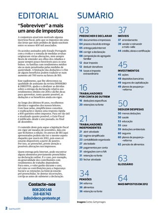 EditoriAl                                          Sumário
                “Sobreviver” a mais
                um ano de impostos                                   03
                                                                     Preencher e declarar
                                                                                                    37
                                                                                                    imóveis
                A conjuntura atual tem motivado alguma
                incerteza fiscal, pelo que os impostos são uma       03 documentos e impressos      37 arrendamento
                das áreas que mais pedidos de ajuda suscitam
                entre os nossos 400 mil associados.
                                                                     04 prazos e local de entrega   39 vender e reinvestir
                                                                     05 entrega pela internet          a mais-valia
                Os acordos assinados pelo Estado Português           06 corrigir a declaração       44 crédito, obras e certificação
                com a troika e a tomada de medidas avulsas
                originaram várias alterações, nem sempre             08 composição do agregado
                fáceis de entender aos olhos dos cidadãos e             familiar


                                                                                                    45
                quase sempre pouco favoráveis para os seus           12 doar imposto
                bolsos. As famílias com rendimentos médios
                são as mais penalizadas pelas medidas de             12 deduzir donativos
                austeridade. A limitação das deduções e o fim        14 taxas e imposto             invesTimenTos
                de alguns benefícios podem traduzir-se num              extraordinário
                aumento até 700 euros na fatura de IRS.                                             45 ações
                                                                                                    48 depósitos bancários
                Este suplemento, que lhe oferecemos na
                                                                                                    49 seguros de capitalização

                                                                     16
                qualidade de assinante da revista DINHEIRO
                & DIREITOS, ajuda-o a desfazer as dúvidas                                           49 planos de poupança-
                sobre a entrega da declaração relativa aos                                             -reforma
                rendimentos obtidos em 2011 e dá-lhe dicas
                para aproveitar, tanto quanto possível, as           Trabalhadores
                deduções e os benefícios ainda em vigor.             Por conTa de ouTrem


                                                                                                    50
                                                                     16 deduções específicas
                Ao longo dos últimos 18 anos, recolhemos
                dúvidas e sugestões dos nossos leitores.             20 retenções na fonte
                Com base nelas, simplificámos conceitos
                e explicações e damos uma resposta rápida
                                                                                                    deduzir desPesas
                a 100 questões sobre impostos. Para ser tão útil                                    50 menos deduções
                e atualizado quanto possível, o Guia Fiscal
                é publicado, desde o ano passado, no final
                de dezembro.                                         21
                                                                     Trabalhadores
                                                                                                    50 saúde
                                                                                                    53 educação
                                                                                                    55 casa
                O conteúdo deste guia segue a legislação fiscal      indePendenTes
                em vigor até meados de novembro, data em                                            59 deduções ambientais
                que fechámos a edição. Os anexos de IRS aqui         21 abrir atividade
                                                                                                    60 seguros
                apresentados podem não ter o mesmo aspeto            22 regime simplificado
                daqueles que usará em 2012, pois esses só                                           60 planos de poupança-
                estarão disponíveis a partir de janeiro.             23 contabilidade organizada       -reforma
                Por isso, ao preencher, preste atenção a             27 ato isolado                 62 pensão de alimentos
                possíveis alterações nos impressos.
                                                                     29 pagamentos por conta
                Quem entrega pela Internet, pode encontrar           31 obrigações com o iVA


                                                                                                    63
                alguns elementos previamente preenchidos             31 retenção na fonte
                na declaração online. É o caso, por exemplo,
                da generalidade dos contribuintes com                33 fechar atividade
                rendimentos de trabalho dependente.
                Para estes, o valor ganho durante o ano,                                            Glossário
                tal como as contribuições para a Segurança


                                                                     34
                Social e as retenções na fonte já estarão
                pré-preenchidas. Se detetar incorreções,
                corrija-as antes de submeter a declaração.
                                                                     Pensões                        64
                         Contacte-nos                                34 reforma                     mais imPosTos em 2012
                                                                     36 alimentos
                            808 200 148                              36 retenção na fonte
                            218 418 743
                       info@deco.proteste.pt
                                                                   Imagens Corbis, Gettyimages

2   Guia Fiscal 2011
 