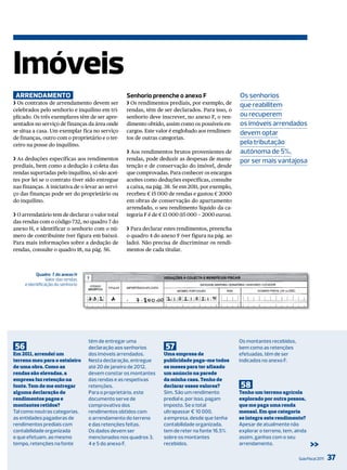 imóveis
 arrendamenTo                                     Senhorio preenche o anexo F                      os senhorios
❯ Os contratos de arrendamento devem ser          ❯ Os rendimentos prediais, por exemplo, de       que reabilitem
celebrados pelo senhorio e inquilino em tri-      rendas, têm de ser declarados. Para isso, o
plicado. Os três exemplares têm de ser apre-      senhorio deve inscrever, no anexo F, o ren-      ou recuperem
sentados no serviço de finanças da área onde      dimento obtido, assim como os possíveis en-      os imóveis arrendados
se situa a casa. Um exemplar fica no serviço      cargos. Este valor é englobado aos rendimen-     devem optar
de finanças, outro com o proprietário e o ter-    tos de outras categorias.
ceiro na posse do inquilino.                                                                       pela tributação
                                                  ❯ Aos rendimentos brutos provenientes de         autónoma de 5%,
❯ As deduções específicas aos rendimentos         rendas, pode deduzir as despesas de manu-        por ser mais vantajosa
prediais, bem como a dedução à coleta das         tenção e de conservação do imóvel, desde
rendas suportadas pelo inquilino, só são acei-    que comprovadas. Para conhecer os encargos
tes por lei se o contrato tiver sido entregue     aceites como deduções específicas, consulte
nas finanças. A iniciativa de o levar ao servi-   a caixa, na pág. 38. Se em 2011, por exemplo,
ço das finanças pode ser do proprietário ou       recebeu € 15 000 de rendas e gastou € 2000
do inquilino.                                     em obras de conservação do apartamento
                                                  arrendado, o seu rendimento líquido da ca-
❯ O arrendatário tem de declarar o valor total    tegoria F é de € 13 000 (15 000 � 2000 euros).
das rendas com o código 732, no quadro 7 do
anexo H, e identificar o senhorio com o nú-       ❯ Para declarar estes rendimentos, preencha
mero de contribuinte (ver figura em baixo).       o quadro 4 do anexo F (ver figura na pág. ao
Para mais informações sobre a dedução de          lado). Não precisa de discriminar os rendi-
rendas, consulte o quadro 18, na pág. 56.         mentos de cada titular.



           Quadro 7 do anexo H
                 Valor das rendas
     e identificação do senhorio




                                    têm de entregar uma                                            os montantes recebidos,
56                                  declaração aos senhorios      57                               bem como as retenções
Em 2011, arrendei um                dos imóveis arrendados.       Uma empresa de                   efetuadas, têm de ser
terreno meu para o estaleiro        Nesta declaração, entregue    publicidade paga-me todos        indicados no anexo F.
de uma obra. Como as                até 20 de janeiro de 2012,    os meses para ter afixado
rendas são elevadas, a              devem constar os montantes    um anúncio na parede
empresa faz retenção na             das rendas e as respetivas    da minha casa. Tenho de
fonte. Tem de me entregar           retenções.                    declarar esses valores?          58
alguma declaração de                Para o proprietário, este     Sim. São um rendimento           Tenho um terreno agrícola
rendimentos pagos e                 documento serve de            predial e, por isso, pagam       explorado por outra pessoa,
montantes retidos?                  comprovativo dos              imposto. Se o total              que me paga uma renda
tal como noutras categorias,        rendimentos obtidos com       ultrapassar € 10 000,            mensal. Em que categoria
as entidades pagadoras de           o arrendamento do terreno     a empresa, desde que tenha       se integra este rendimento?
rendimentos prediais com            e das retenções feitas.       contabilidade organizada,        Apesar de atualmente não
contabilidade organizada            os dados devem ser            tem de reter na fonte 16,5%      explorar o terreno, tem, ainda
e que efetuam, ao mesmo             mencionados nos quadros 3,    sobre os montantes               assim, ganhos com o seu
tempo, retenções na fonte           4 e 5 do anexo F.             recebidos.                       arrendamento.                    >>
                                                                                                                             Guia Fiscal 2011   37
 