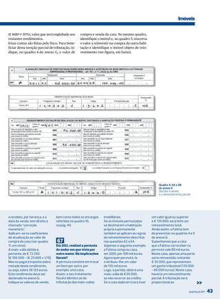 Imóveis

(€ 1680 × 50%), valor que será englobado aos      compra e venda da casa. No mesmo quadro,
restantes rendimentos.                            identifique o imóvel e, no quadro 5, inscreva
Estas contas são feitas pelo fisco. Para bene-    o valor a reinvestir na compra da outra habi-
ficiar desta isenção parcial de tributação, in-   tação e identifique o imóvel objeto de rein-
dique, no quadro 4 do anexo G, o valor de         vestimento (ver figura, em baixo).




                                                                                                      Quadro 4, 5A e 5B
                                                                                                      do anexo G
                                                                                                      Declare a venda
                                                                                                      e o reinvestimento parcial




a recebeu, por herança, e a        bem como todos os encargos     imobiliárias.                   um valor igual ou superior
data da venda, tem direito à       referidos no quadro 10,        Se os imóveis permutados        a € 135 000, será feito um
chamada “correção                  na pág. 40.                    se destinarem a habitação       reinvestimento total.
monetária”.                                                       própria e permanente            Ainda assim, a Fátima tem
Aplicam-se os coeficientes                                        também se aplicam as regras     de preencher os quadros 4 e 5
de atualização ao valor de                                        do reinvestimento descritas     do anexo G.
compra da casa (ver quadro         67                             nas questões 62 a 64.           Suponhamos que a casa
11, em cima).                      Em 2011, realizei a permuta    Vejamos o seguinte exemplo:     que a Fátima vai receber na
A mais-valia obtida é,             do andar em que vivia por      a Fátima comprou casa,          permuta vale 80 mil euros.
portanto, de € 72 250              outro maior. Há implicações    em 2001, por 100 mil euros.     Neste caso, apenas uma parte
[€ 100 000 − (€ 25 000 × 1,11)].   fiscais?                       Agora quer permutá-la           seria reinvestida, restando
mas só pagará imposto sobre        A permuta consiste em trocar   e atribuiu-lhe um valor         € 55 000, que representam
metade deste rendimento,           um bem por outro, por          de 135 mil euros.               um ganho tributável (135 000
ou seja, sobre 36 125 euros.       exemplo, uma casa.             logo, à partida, obterá uma     − 80 000 euros). Neste caso,
Este rendimento deve ser           Assim, o seu tratamento        mais-valia de €35 000,          haveria um reinvestimento
declarado no anexo G.              fiscal é idêntico ao da        se não recorrer ao crédito.     parcial. A tributação será
indique os valores de venda,       tributação das mais-valias     Se a casa dada em troca tiver   proporcional ao                     >>
                                                                                                                               Guia Fiscal 2011   43
 