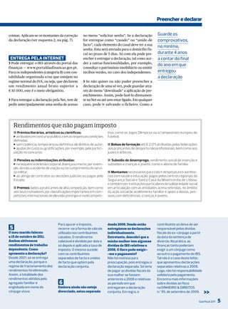 Preencher e declarar

coimas. Aplicam-se os montantes da correção         no menu “solicitar senha”. Se a declaração          Guarde os
da declaração (ver esquema 2, na pág. 7).           for entregue como “casado” ou “unido de             comprovativos,
                                                    facto”, cada elemento do casal deve ter a sua
                                                                                                        no mínimo,
                                                    senha. Esta será enviada para o domicílio fis-
                                                    cal no prazo de 5 dias. Só com ela pode pre-        durante 4 anos
 enTreGa Pela inTerneT                              encher e entregar a declaração, tal como ace-       a contar do final
❯ Pode entregar o IRS através do portal das         der a outras funcionalidades, por exemplo,
                                                                                                        do ano em que
finanças — www.portaldasfinancas.gov.pt.            consultar o património imobiliário ou emitir
Para os independentes (categoria B) com con-        recibos verdes, no caso dos independentes.          entregou
tabilidade organizada e/ou que estejam no                                                               a declaração
regime normal do IVA, ou seja, que declarem         ❯ Se não quiser ou não puder preencher a
um rendimento anual bruto superior a                declaração de uma só vez, pode guardar atra-
€ 10 000, este é o meio obrigatório.                vés do menu “downloads” a aplicação de pre-
                                                    enchimento. Assim, pode fazê-lo diretamen-
❯ Para entregar a declaração pela Net, tem de       te na Net ou até sem estar ligado. Em qualquer
pedir antecipadamente uma senha de acesso           caso, pode ir salvando o ficheiro. Como a




    Rendimentos que não pagam imposto
    ■ Prémios literários, artísticos ou científicos:                  tivo, como os Jogos Olímpicos ou o campeonato europeu de
    > atribuídos em concurso público, com as respetivas condições     futebol.
    definidas;
    > sem cedência, temporária ou definitiva, de direitos de autor;   ■ Bolsas de formação até € 2375 atribuídas pelas federações
    > ajudas de custo ou gratificações, por exemplo, pela partici-    aos praticantes de desporto não profissionais, bem como aos
    pação no concurso.                                                juízes e árbitros.

    ■ Pensões ou indemnizações atribuídas:                            ■ Subsídio de desemprego, rendimento social de inserção e
    > na sequência de lesão corporal, doença ou morte, por exem-      subsídios a crianças e jovens, como o abono de família.
    plo, devido a acidente de viação ou no cumprimento do servi-
    ço militar;                                                       ■ Montantes necessários para cobrir despesas extraordiná-
    > ao abrigo de contratos ou decisões judiciais ou pagas pelo      rias com saúde e educação, pagos pelos centros regionais da
    Estado;                                                           Segurança Social e Santa Casa da Misericórdia de Lisboa;
                                                                      e também por instituições particulares de solidariedade social
    ■ Prémios dados a praticantes de alta competição, bem como        em articulação com as entidades acima referidas, no âmbito
    aos seus treinadores, por classificações importantes em com-      da ação social de acolhimento familiar e apoio a idosos, pes-
    petições internacionais de elevado prestígio e nível competi-     soas com deficiências, crianças e jovens.




                                   Para apurar o imposto,             desde 2008. Desde então           contribuinte só deixa de ser
5                                  recorre-se à forma de cálculo      entregámos as declarações         responsável pelas dívidas
O meu marido faleceu               utilizada nos contribuintes        individualmente.                  fiscais do ex-cônjuge a partir
a 15 de outubro de 2011.           casados. o rendimento              Entretanto, descobri que a        da data da sentença de
Ambos obtivemos                    coletável é dividido por dois e    minha mulher tem algumas          divórcio. Na prática, as
rendimentos de trabalho            só depois é aplicada a taxa de     dívidas de IRS relativas a        finanças tanto poderiam
dependente. Como                   imposto. o mesmo sucede            2008. O fisco pode exigir-        exigir a um cônjuge como
apresento a declaração?            com os contribuintes               -me o pagamento?                  ao outro o pagamento do irS.
desde 2001, só se entrega          separados de facto e unidos        Não há motivos para               tal não é o caso deste leitor,
uma declaração, porque o           de facto que optem pela            preocupação, pois entregou a      que apresentou declarações
regime de fracionamento dos        declaração conjunta.               declaração separada. Só teria     separadas relativas a 2008.
rendimentos foi eliminado.                                            de pagar as dívidas fiscais da    logo, não há responsabilidade
Assim, a totalidade dos                                               sua mulher se fossem              solidária pelo pagamento.
rendimentos obtidos pelo                                              anteriores a 2008 e relativas     Encontra mais informações
agregado familiar é                 6                                 ao período em que                 sobre dívidas ao fisco
englobada em nome do               Embora ainda não esteja            entregaram a declaração           na diNHEiro & dirEitoS
cônjuge viúvo.                     divorciado, estou separado         conjunta. Em regra, o             n.º 95, de setembro de 2009.       >>
                                                                                                                                       Guia Fiscal 2011   5
 