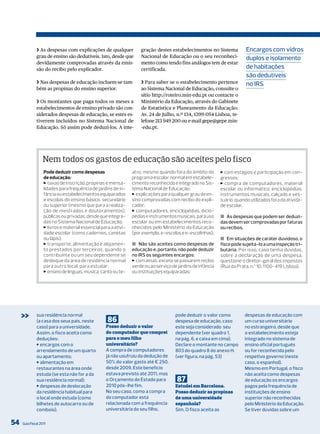❯ As despesas com explicações de qualquer              gração destes estabelecimentos no Sistema             Encargos com vidros
              grau de ensino são dedutíveis. Isto, desde que         Nacional de Educação ou o seu reconheci-              duplos e isolamento
              devidamente comprovadas através da emis-               mento como tendo fins análogos tem de estar
              são do recibo pelo explicador.                         certificada.                                          de habitações
                                                                                                                           são dedutíveis
              ❯ Nas despesas de educação incluem-se tam-             ❯ Para saber se o estabelecimento pertence            no irS
              bém as propinas do ensino superior.                    ao Sistema Nacional de Educação, consulte o
                                                                     sítio http://roteiro.min-edu.pt ou contacte o
              ❯ Os montantes que paga todos os meses a               Ministério da Educação, através do Gabinete
              estabelecimentos de ensino privado são con-            de Estatística e Planeamento da Educação:
              siderados despesas de educação, se estes es-           Av. 24 de Julho, n.º 134, 1399-054 Lisboa, te-
              tiverem incluídos no Sistema Nacional de               lefone 213 949 200 ou e-mail gepe@gepe.min-
              Educação. Só assim pode deduzi-los. A inte-            -edu.pt.




                   Nem todos os gastos de educação são aceites pelo fisco
                   Pode deduzir como despesas                    atro, mesmo quando fora do âmbito do         > com estágios e participação em con-
                   de educação:                                  programa escolar normal em estabele-         gressos;
                   > taxas de inscrição, propinas e mensa-       cimento reconhecido e integrado no Sis-      > compra de computadores, material
                   lidades para frequência de jardins de in-     tema Nacional de Educação;                   escolar ou informático, enciclopédias,
                   fância ou estabelecimentos equiparados        > explicações para qualquer grau de en-      instrumentos musicais, calçado e ves-
                   e escolas do ensino básico, secundário        sino comprovadas com recibo do expli-        tuário, quando utilizados fora da ativida-
                   ou superior (mesmo que para a realiza-        cador;                                       de escolar.
                   ção de mestrados e doutoramentos),            > computadores, enciclopédias, dicio-
                   públicas ou privadas, desde que integra-      pédias e instrumentos musicais, para uso     ■ As despesas que podem ser deduzi-
                   das no Sistema Nacional de Educação;          escolar ou em estabelecimentos reco-         das devem ser comprovadas por faturas
                   > livros e material essencial para a ativi-   nhecidos pelo Ministério da Educação         ou recibos.
                   dade escolar (como cadernos, canetas          (por exemplo, e-escolas e e-escolinhas).
                   ou lápis);                                                                                 ■ Em situações de caráter duvidoso, o
                   > transporte, alimentação e alojamen-         ■ Não são aceites como despesas de           fisco pode sujeitá-lo a uma inspeção tri-
                   to prestados por terceiros, quando o          educação e, portanto, não pode deduzir       butária. Por isso, caso tenha dúvidas,
                   contribuinte ou um seu dependente se          no irS os seguintes encargos:                sobre a declaração de uma despesa,
                   desloque da área de residência normal         > com amas, exceto se passarem recibo        questione o diretor-geral dos impostos
                   para outro local, para estudar;               verde ou ao serviço de jardins de infância   (Rua da Prata, n.º 10, 1100-419 Lisboa).
                   > ensino de línguas, música, canto ou te-     ou instituições equiparadas;




     >>       sua residência normal
              (a casa dos seus pais, neste          86
                                                                                       pode deduzir o valor como
                                                                                       despesa de educação, caso
                                                                                                                          despesas de educação com
                                                                                                                          um curso universitário
              caso) para a universidade.           Posso deduzir o valor               este seja considerado seu          no estrangeiro, desde que
              Assim, o fisco aceita como           do computador que comprei           dependente (ver quadro 1,          o estabelecimento esteja
              deduções:                            para o meu filho                    na pág. 6, e caixa em cima).       integrado no sistema de
              J encargos com o                     universitário?                      declare o montante no campo        ensino oficial português
              arrendamento de um quarto            A compra de computadores            803 do quadro 8 do anexo H.        ou for reconhecida pelo
              ou apartamento;                      já não usufruiu da dedução de       (ver figura, na pág. 53)           respetivo governo (neste
              J alimentação em                     50% do valor gasto até € 250,                                          caso, o espanhol).
              restaurantes na área onde            desde 2009. Este benefício                                             mesmo em Portugal, o fisco
              estuda (se esta não for a da         estava previsto até 2011, mas                                          não aceita como despesas
              sua residência normal);              o orçamento do Estado para           87                                de educação os encargos
              J despesas de deslocação             2010 pôs-lhe fim.                   Estudei em Barcelona.              pagos pela frequência de
              da residência habitual para          No seu caso, como a compra          Posso deduzir as propinas          instituições de ensino
              o local onde estuda (como            do computador está                  de uma universidade                superior não reconhecidas
              bilhetes de autocarro ou de          relacionada com a frequência        espanhola?                         pelo ministério da Educação.
              comboio).                            universitária do seu filho,         Sim. o fisco aceita as             Se tiver dúvidas sobre um

54   Guia Fiscal 2011
 