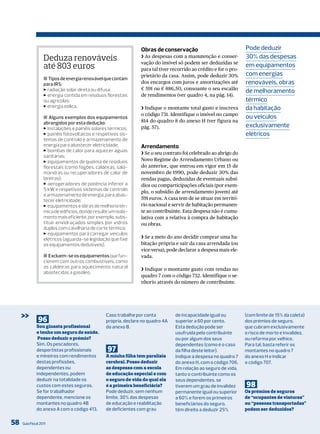 Obras de conservação                               Pode deduzir
                   Deduza renováveis                              ❯ As despesas com a manutenção e conser-           30% das despesas
                                                                  vação do imóvel só podem ser deduzidas se
                   até 803 euros                                  para tal tiver recorrido ao crédito e for o pro-
                                                                                                                     em equipamentos
                                                                  prietário da casa. Assim, pode deduzir 30%         com energias
                   ■ tipos de energia renovável que contam
                   para irS:                                      dos encargos com juros e amortizações até          renováveis, obras
                   > radiação solar direta ou difusa;             € 591 ou € 886,50, consoante o seu escalão
                                                                                                                     de melhoramento
                   > energia contida em resíduos florestais       de rendimentos (ver quadro 4, na pág. 14).
                   ou agrícolas;                                                                                     térmico
                   > energia eólica.                              ❯ Indique o montante total gasto e inscreva        da habitação
                                                                  o código 731. Identifique o imóvel no campo
                   ■ Alguns exemplos dos equipamentos                                                                ou veiculos
                   abrangidos por esta dedução:                   814 do quadro 8 do anexo H (ver figura na
                   > instalações e painéis solares térmicos;      pág. 57).                                          exclusivamente
                   > painéis fotovoltaicos e respetivos sis-                                                         elétricos
                   temas de controlo e armazenamento de
                   energia para abastecer eletricidade;           Arrendamento
                   > bombas de calor para aquecer águas
                                                                  ❯ Se o seu contrato foi celebrado ao abrigo do
                   sanitárias;
                   > equipamentos de queima de resíduos           Novo Regime do Arrendamento Urbano ou
                   florestais (como fogões, caldeiras, sala-      do anterior, que entrou em vigor em 15 de
                   mandras ou recuperadores de calor de           novembro de 1990, pode deduzir 30% das
                   lareiras);                                     rendas pagas, deduzidas de eventuais subsí-
                   > aerogeradores de potência inferior a         dios ou comparticipações oficiais (por exem-
                   5 kW e respetivos sistemas de controlo
                                                                  plo, o subsídio de arrendamento jovem) até
                   e armazenamento de energia, para abas-
                   tecer eletricidade;                            591 euros. A casa tem de se situar em territó-
                   > equipamentos e obras de melhoria tér-        rio nacional e servir de habitação permanen-
                   mica de edifícios, donde resulte um isola-     te ao contribuinte. Esta despesa não é cumu-
                   mento mais eficiente, por exemplo, subs-       lativa com a relativa à compra de habitação
                   tituir envidraçados simples por vidros         ou obras.
                   duplos com caixilharia de corte térmico;
                   > equipamentos para carregar veículos
                   elétricos (aguarda-se legislação que fixe      ❯ Se a meio do ano decidir comprar uma ha-
                   os equipamentos dedutíveis).                   bitação própria e sair da casa arrendada (ou
                                                                  vice-versa), pode declarar a despesa mais ele-
                   ■ Excluem-se os equipamentos que fun-          vada.
                   cionem com outros combustíveis, como
                   as caldeiras para aquecimento natural          ❯ Indique o montante gasto com rendas no
                   abastecidas a gasóleo.
                                                                  quadro 7 com o código 732. Identifique o se-
                                                                  nhorio através do número de contribuinte.




     >>        96
                                                  Caso trabalhe por conta
                                                  própria, declare no quadro 4A
                                                                                  de incapacidade igual ou
                                                                                  superior a 60 por cento.
                                                                                                                     (com limite de 15% da coleta)
                                                                                                                     dos prémios de seguro,
              Sou ginasta profissional            do anexo B.                     Esta dedução pode ser              que cubram exclusivamente
              e tenho um seguro de saúde.                                         usufruída pelo contribuinte        o risco de morte e invalidez,
               Posso deduzir o prémio?                                            ou por algum dos seus              ou reforma por velhice.
              Sim. os pescadores,                                                 dependentes (como é o caso         Para tal, basta referir os
              desportistas profissionais          97                              da filha deste leitor).            montantes no quadro 7
              e mineiros com rendimentos          A minha filha tem paralisia     indique a despesa no quadro 7      do anexo H e indicar
              destas profissões,                  cerebral. Posso deduzir         do anexo H, com o código 706.      o código 707.
              dependentes ou                      as despesas com a escola        Em relação ao seguro de vida,
              independentes, podem                de educação especial e com      tanto o contribuinte como os
              deduzir na totalidade os            o seguro de vida do qual ela    seus dependentes, se
              custos com estes seguros.           é a primeira beneficiária?      tiverem um grau de invalidez       98
              Se for trabalhador                  Pode deduzir, sem nenhum        permanente igual ou superior       Os prémios de seguros
              dependente, mencione os             limite, 30% das despesas        a 60% e forem os primeiros         de “ocupantes de viaturas”
              montantes no quadro 4B              de educação e reabilitação      beneficiários do seguro,           ou “pessoas transportadas”
              do anexo A com o código 413.        de deficientes com grau         têm direito a deduzir 25%          podem ser deduzidos?

58   Guia Fiscal 2011
 