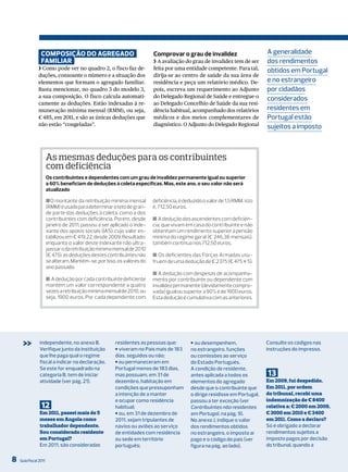 comPosição do aGreGado                                 Comprovar o grau de invalidez                       A generalidade
                 Familiar                                               ❯ A avaliação do grau de invalidez tem de ser       dos rendimentos
               ❯ Como pode ver no quadro 2, o fisco faz de-             feita por uma entidade competente. Para tal,        obtidos em Portugal
               duções, consoante o número e a situação dos              dirija-se ao centro de saúde da sua área de
               elementos que formam o agregado familiar.                residência e peça um relatório médico. De-          e no estrangeiro
               Basta mencionar, no quadro 3 do modelo 3,                pois, escreva um requerimento ao Adjunto            por cidadãos
               a sua composição. O fisco calcula automati-              do Delegado Regional de Saúde e entregue-o          considerados
               camente as deduções. Estão indexadas à re-               ao Delegado Concelhio de Saúde da sua resi-
               muneração mínima mensal (RMM), ou seja,                  dência habitual, acompanhado dos relatórios         residentes em
               € 485, em 2011, e são as únicas deduções que             médicos e dos meios complementares de               Portugal estão
               não estão “congeladas”.                                  diagnóstico. O Adjunto do Delegado Regional         sujeitos a imposto



                       As mesmas deduções para os contribuintes
                       com deficiência
                       Os contribuintes e dependentes com um grau de invalidez permanente igual ou superior
                       a 60% beneficiam de deduções à coleta específicas. Mas, este ano, o seu valor não será
                       atualizado

                       ■O montante da retribuição mínima mensal         deficiência, é deduzido o valor de 1,5 RMM, isto
                       (RMM) é usado para determinar o teto de gran-    é, 712,50 euros.
                       de parte das deduções à coleta, como a dos
                       contribuintes com deficiência. Porém, desde      ■ A dedução dos ascendentes com deficiên-
                       janeiro de 2011, passou a ser aplicado o inde-   cia, que vivam em casa do contribuinte e não
                       xante dos apoios sociais (IAS), cujo valor es-   obtenham um rendimento superior à pensão
                       tabilizou em € 419,22, desde 2009. Resultado:    mínima do regime geral (€ 246,36 mensais),
                       enquanto o valor deste indexante não ultra-      também continua nos 712,50 euros.
                       passar o da retribuição mínima mensal de 2010
                       (€ 475), as deduções destes contribuintes não    ■ Os deficientes das Forças Armadas usu-
                       se alteram. Mantêm-se, por isso, os valores do   fruem de uma dedução de € 2375 (€ 475 × 5).
                       ano passado.
                                                                        ■ A dedução com despesas de acompanha-
                       ■ A dedução por cada contribuinte deficiente     mento por contribuinte ou dependente com
                       mantém um valor correspondente a quatro          invalidez permanente (devidamente compro-
                       vezes a retribuição mínima mensal de 2010, ou    vada) igual ou superior a 90% é de 1900 euros.
                       seja, 1900 euros. Por cada dependente com        Esta dedução é cumulativa com as anteriores.




     >>         independente, no anexo B.
                Verifique junto da instituição
                                                      residentes as pessoas que:
                                                      J viveram no País mais de 183
                                                                                          J ou desempenhem,
                                                                                          no estrangeiro, funções
                                                                                                                            Consulte os códigos nas
                                                                                                                            instruções do impresso.
                que lhe paga qual o regime            dias, seguidos ou não;              ou comissões ao serviço
                fiscal a indicar na declaração.       J ou permaneceram em                do Estado Português.
                Se este for enquadrado na             Portugal menos de 183 dias,         A condição de residente,
                categoria B, tem de iniciar           mas possuam, em 31 de               antes aplicada a todos os         13
                atividade (ver pág. 21).              dezembro, habitação em              elementos do agregado             Em 2009, fui despedido.
                                                      condições que pressuponham          desde que o contribuinte que      Em 2011, por ordem
                                                      a intenção de a manter              o dirige residisse em Portugal,   do tribunal, recebi uma
                                                      e ocupar como residência            passou a ter exceção (ver         indemnização de € 8400
                 12                                   habitual;                           Contribuintes não residentes      relativa a: € 2000 em 2009,
                Em 2011, passei mais de 5             J ou, em 31 de dezembro de          em Portugal, na pág. 9).          € 3000 em 2010 e € 3400
                meses em Angola como                  2011, sejam tripulantes de          No anexo J, indique o valor       em 2011. Como a declaro?
                trabalhador dependente.               navios ou aviões ao serviço         dos rendimentos obtidos           Só é obrigado a declarar
                Sou considerado residente             de entidades com residência         no estrangeiro, o imposto aí      rendimentos sujeitos a
                em Portugal?                          ou sede em território               pago e o código do país (ver      imposto pagos por decisão
                Em 2011, são consideradas             português;                          figura na pág. ao lado).          do tribunal, quando a

8   Guia Fiscal 2011
 