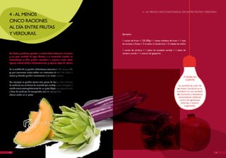 4 – AL MENOS CINCO RACIONES AL DíA ENTRE FRUTAS Y vERDURAS.
4 - AL MENOS
CINCO RACIONES
AL DíA ENTRE FRUTAS
Y vERDURAS.                                                          Ejemplos:

                                                                     1 ración de fruta = 120-200g = 1 pieza mediana de fruta = 1 taza
                                                                     de cerezas o fresas = 3 ciruelas, 2 mandarinas = 2 rodajas de melón

                                                                     1 ración de verdura = 1 plato de ensalada variada = 1 plato de
Las frutas y verduras aportan a nuestra dieta vitaminas, minerales   verdura cocida = 1 cuenco de gazpacho
y una gran cantidad de agua. Gracias a su contenido elevado en
antioxidantes y fibra pueden contribuir a prevenir, entre otras,
algunas enfermedades cardiovasculares y algunos tipos de cáncer.

En la medida de lo posible, deberíamos consumirlas de temporada
ya que conservan mejor todos sus nutrientes, tienen más sabor y
aroma y además pueden encontrarse a un mejor precio.
                                                                                                                                     A TENER EN
                                                                                                                                       CUENTA
Por ejemplo, se pueden tomar tres piezas de fruta y dos raciones
de verdura: una en forma de ensalada (en crudo) y otra rehogada o                                                                La variedad de color de
cocida como acompañamiento de un plato. Optar por guarniciones                                                                 las frutas y verduras se va
a base de verduras de temporada, cuando sea posible.                                                                           a traducir en una variedad
¡Poner verde en el plato!                                                                                                      de nutrientes y elementos
                                                                                                                                 antioxidantes (defensas
                                                                                                                                  contra las agresiones
                                                                                                                                   externas a nuestro
                                                                                                                                       organismo).




12                                                                                                                                                           13
 