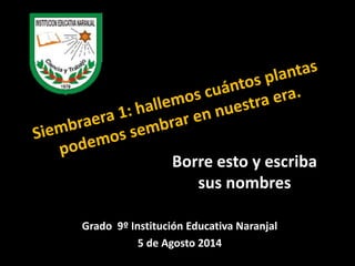 Borre esto y escriba 
sus nombres 
Grado 9º Institución Educativa Naranjal 
5 de Agosto 2014 
 