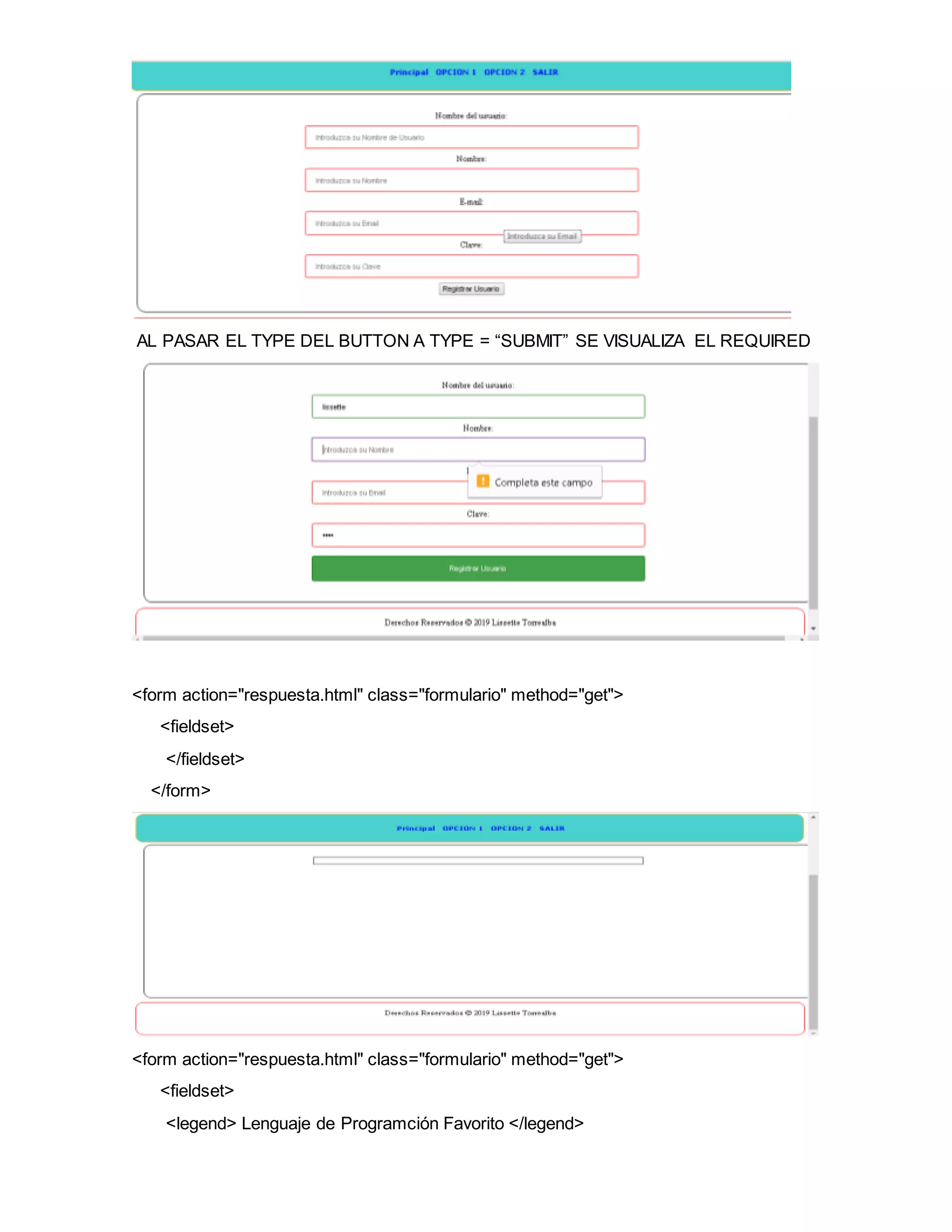 AL PASAR EL TYPE DEL BUTTON A TYPE = “SUBMIT” SE VISUALIZA EL REQUIRED
<form action="respuesta.html" class="formulario" method="get">
<fieldset>
</fieldset>
</form>
<form action="respuesta.html" class="formulario" method="get">
<fieldset>
<legend> Lenguaje de Programción Favorito </legend>
 