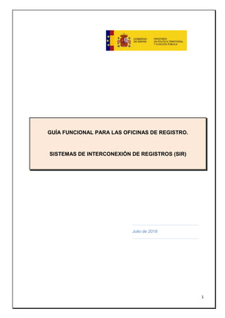1
Julio de 2018
GUÍA FUNCIONAL PARA LAS OFICINAS DE REGISTRO.
SISTEMAS DE INTERCONEXIÓN DE REGISTROS (SIR)
 