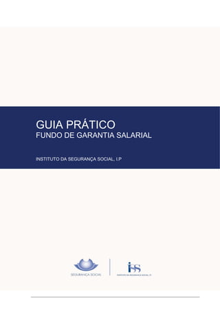 GUIA PRÁTICO
FUNDO DE GARANTIA SALARIAL


INSTITUTO DA SEGURANÇA SOCIAL, I.P
 