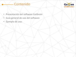 Contenido
• Presentación del software Galibrain
• Guía general de uso del software
• Ejemplo de uso:
 