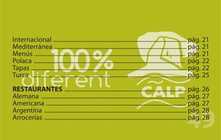 Internacional ........................................................................................... pág. 21
Mediterránea .......................................................................................... pág. 21
Menús ....................................................................................................... pág. 21
Polaca ....................................................................................................... pág. 22
Tapas .......................................................................................................... pág. 22
Turca .......................................................................................................... pág. 25

RESTAURANTES ................................................................................... pág. 26
Alemana .................................................................................................. pág. 27
Americana ................................................................................................ pág. 27


                                                                                                          49
Argentina ................................................................................................. pág. 28
Arrocerías ................................................................................................. pág. 28
 