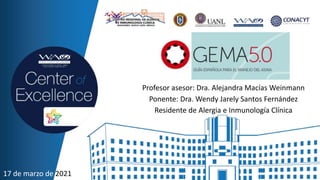 Profesor asesor: Dra. Alejandra Macías Weinmann
Ponente: Dra. Wendy Jarely Santos Fernández
Residente de Alergia e Inmunología Clínica
17 de marzo de 2021
 