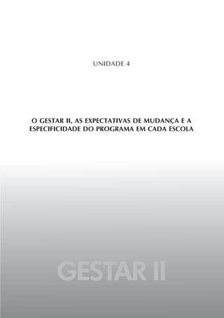 GESTAR II
UNIDADE 4
O GESTAR II, AS EXPECTATIVAS DE MUDANÇA E A
ESPECIFICIDADE DO PROGRAMA EM CADA ESCOLA
 