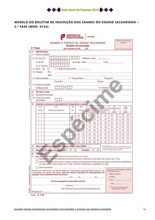 EXAMES FINAIS NACIONAIS DO ENSINO SECUNDÁRIO E ACESSO AO ENSINO SUPERIOR 15
MODELO DO BOLETIM DE INSCRIÇÃO NOS EXAMES DO ENSINO SECUNDÁRIO –
2.ª FASE (MOD. 0134)
 