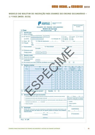 MODELO DO BOLETIM DE INSCRI ÇÃO NOS EXAMES DO ENSINO SECUNDÁRIO –
1.ª FASE (MOD. 0133)




EXAMES FINAIS NACIONAIS DO ENSINO SECUNDÁRIO E ACESSO AO ENSINO SUPERIOR   45
 