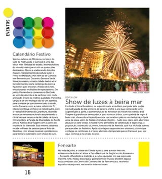 EVENTOs




          Calendário Festivo
          Seja nas ladeiras de Olinda ou no bloco do
          Galo da Madrugada, o Carnaval é uma das
          festas mais famosas do estado, atraindo foliões   JOÃO TAVARES | PREFEITURA DO RECIFE

          do mundo inteiro para curtir os quatro dias
          dedicados a Momo e enaltecendo dois dos
          maiores representantes da cultura local: o
          Frevo e o Maracatu. Mas nem só de Carnaval
          vive Pernambuco. Durante a Semana Santa,
          Nova Jerusalém, a maior cidade-teatro ao ar
          livre do mundo, reúne centenas de atores e
          figurantes para encenar a Paixão de Cristo,
          emocionando multidões de espectadores. Em
          junho, Pernambuco comemora o São João                                                                                                                      PRAIA DE BOA VIAGEM
          ao som da zabumba e da sanfona, com muita
          animação e forró da melhor qualidade. Pamonha,                                          RÉVEILLON
          canjica e pé-de-moleque são só um aperitivo
          para o arrasta-pé que domina todo o estado,
          tendo Caruaru como a maior referência. O
                                                                                                  Show de luzes à beira mar
                                                                                                  Em todo o litoral brasileiro, os supersticiosos acreditam que pular sete ondas
          interior continua em foco no mês de julho, com                                          na madrugada do dia primeiro de janeiro enche o ano que começa de sorte.
          o Festival de Inverno de Garanhuns, reunindo                                            Superstições à parte, a comemoração do Réveillon do Recife na Avenida Boa
          artistas de renome nacional e esquentando o                                             Viagem é grandiosa e democrática, para todas as tribos, com queima de fogos à
          clima frio que toma conta da cidade na época.                                           beira mar, shows de artistas de renome nacional em palcos montados na própria
          Em setembro, a Parada da Diversidade do Recife                                          areia da praia, além de festas em clubes e hotéis – tudo isso, claro, sem abrir mão
          pinta a Avenida Boa Viagem com as cores do                                              de pular as sete ondas. Envolta numa atmosfera de celebração e esperança, a
          respeito e da liberdade. Essa mesma passarela                                           população, sobretudo os jovens, toma conta da Avenida, que fica fechada apenas
          recebe milhares de pessoas para a festa de                                              para receber os festeiros. Após a contagem regressiva em uníssono, o som que
          Réveillon, com shows musicais e pirotécnicos                                            contagia os recifenses é o frevo, abrindo a temporada para o Carnaval que, por
          para fechar o calendário com chave de ouro.                                             aqui, começa já na virada do ano.




                                                     Fenearte
                                                     No mês de julho, a cidade de Olinda é palco para a maior feira de
                                                     artesanato da América Latina, a Feira Nacional de Negócios do Artesanato
                                                     – Fenearte, difundindo a tradição e a cultura popular em sua expressão
                                                     máxima. Arte, moda, decoração, gastronomia e música dividem espaço
                                                     nos corredores do Centro de Convenções de Pernambuco, reunindo
                                                     expositores regionais, nacionais e internacionais.



                     16
 