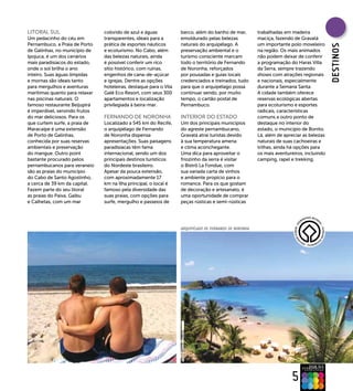 LITORAL SUL                     colorido de azul e águas           barco, além do banho de mar,         trabalhadas em madeira
Um pedacinho do céu em          transparentes, ideais para a       emoldurado pelas belezas             maciça, fazendo de Gravatá
Pernambuco, a Praia de Porto    prática de esportes náuticos       naturais do arquipélago. A           um importante polo moveleiro




                                                                                                                                          DEsTINOs
de Galinhas, no município de    e ecoturismo. No Cabo, além        preservação ambiental e o            na região. Os mais animados
Ipojuca, é um dos cenários      das belezas naturais, ainda        turismo consciente marcam            não podem deixar de conferir
mais paradisíacos do estado,    é possível conferir um rico        todo o território de Fernando        a programação do Haras Villa
onde o sol brilha o ano         sítio histórico, com ruínas,       de Noronha, reforçados               da Serra, sempre trazendo
inteiro. Suas águas límpidas    engenhos de cana-de-açúcar         por pousadas e guias locais          shows com atrações regionais
e mornas são ideais tanto       e igrejas. Dentre as opções        credenciados e treinados, tudo       e nacionais, especialmente
para mergulhos e aventuras      hoteleiras, destaque para o Vila   para que o arquipélago possa         durante a Semana Santa.
marítimas quanto para relaxar   Galé Eco Resort, com seus 300      continuar sendo, por muito           A cidade também oferece
nas piscinas naturais. O        apartamentos e localização         tempo, o cartão postal de            reservas ecológicas abertas
famoso restaurante Beijupirá    privilegiada à beira-mar.          Pernambuco.                          para ecoturismo e esportes
é imperdível, servindo frutos                                                                           radicais, características
do mar deliciosos. Para os      FERNANDO DE NORONHA                INTERIOR DO ESTADO                   comuns a outro ponto de
que curtem surfe, a praia de    Localizado a 545 km do Recife,     Um dos principais municípios         destaque no interior do
Maracaípe é uma extensão        o arquipélago de Fernando          do agreste pernambucano,             estado, o município de Bonito.
de Porto de Galinhas,           de Noronha dispensa                Gravatá atrai turistas devido        Lá, além de apreciar as belezas
conhecida por suas reservas     apresentações. Suas paisagens      à sua temperatura amena              naturais de suas cachoeiras e
ambientais e preservação        paradisíacas têm fama              e clima aconchegante.                trilhas, ainda há opções para
do mangue. Outro point          internacional, sendo um dos        Uma dica para aproveitar o           os mais aventureiros, incluindo
bastante procurado pelos        principais destinos turísticos     friozinho da serra é visitar         camping, rapel e trekking.
pernambucanos para veraneio     do Nordeste brasileiro.            o Bistrô La Fondue, com
são as praias do município      Apesar da pouca extensão,          sua variada carta de vinhos
do Cabo de Santo Agostinho,     com aproximadamente 17             e ambiente propício para o
a cerca de 39 km da capital.    km na Ilha principal, o local é    romance. Para os que gostam
Fazem parte do seu litoral      famoso pela diversidade das        de decoração e artesanato, é
as praias do Paiva, Gaibu       suas praias, com opções para       uma oportunidade de comprar
e Calhetas, com um mar          surfe, mergulho e passeios de      peças rústicas e semi-rústicas




                                                                   ARQUIPÉLAGO DE FERNANDO DE NORONHA
                                                                   FOTO MIGUEL IGREJA




                                                                                                                       5
 