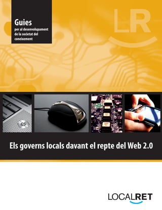 Guies
 per al desenvolupament
 de la societat del
 coneixement




Els governs locals davant el repte del Web 2.0
 