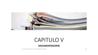 CAPITULO V
DOCUMENTOSCOPÍA
M.C. MARIA DEL REFUGIO HERNANDEZ REYNOSO. 118
 