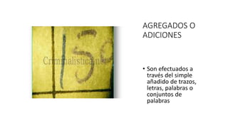 AGREGADOS O
ADICIONES
• Son efectuados a
través del simple
añadido de trazos,
letras, palabras o
conjuntos de
palabras
 