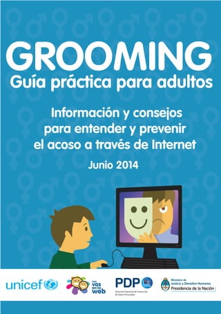 GROOMINGGuía práctica para adultos
Información y consejos
para entender y prevenir
el acoso a través de Internet
Junio 2014
 