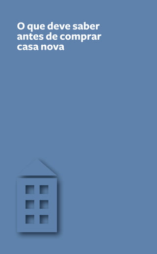 O que deve saber 
antes de comprar 
casa nova 
10 Guia PRÁtiCo da HaBitação 
 