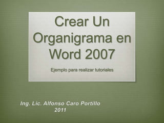 Crear Un
Organigrama en
  Word 2007
  Ejemplo para realizar tutoriales
 