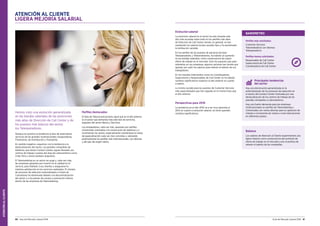 ATENCIÓNALCLIENTE
60 Guía del Mercado Laboral 2016 Guía del Mercado Laboral 2016 61
Evolución salarial
La evolución salarial en el sector ha sido durante este
año más acusada sobre todo en los perfiles más altos
de Dirección de Call Center, donde, en general, se han
mantenido los salarios brutos anuales fijos y ha aumentado
la retribución variable.
En los perfiles de los puestos de personal de base
Teleoperadores y Televendedores, ha habido un aumento
en las bandas salariales, como consecuencia de mayor
oferta de trabajo en el mercado. Esto ha supuesto que para
retenerles en sus empresas, algunos sectores han tenido que
apostar por subir los salarios para retener el talento de sus
trabajadores.
En los mandos intermedios como los Coordinadores,
Supervisores y Responsables de Call Center no ha habido
cambios significativos respecto al año anterior en cuanto
a salario.
Lo mismo sucede para los puestos de Customer Services
más especializados que han seguido en la misma línea que
el año anterior.
Perspectivas para 2016
La tendencia en el año 2016 va a ser muy parecida al
2015 en cuanto a evolución salarial, sin tener grandes
cambios significativos.
ATENCIÓN AL CLIENTE
LIGERA MEJORÍA SALARIAL
Hemos visto una evolución generalizada
en las bandas salariales de las posiciones
más altas de Dirección de Call Center y de
los puestos más básicos del sector,
los Teleoperadores.
Destaca en positivo la tendencia al alza de externalizar
servicios de las grandes multinacionales Aseguradoras,
Financieras, de Distribución y Transporte.
En sentido negativo, seguimos con la tendencia a la
deslocalización del sector. Las grandes compañías de
telefonía, que tienen Contact Center, siguen llevando sus
centros de trabajo a países del área de Latinoamérica como
Chile, Perú y ahora también Argentina.
El Telemarketing es un sector en auge y, cada vez más,
las empresas apuestan por invertir en la calidad en el
servicio, para fidelizar a sus clientes y asegurarse la
máxima satisfacción en los servicios realizados. El número
de procesos de selección externalizados a través de
Consultoras ha disminuido debido a la descentralización
del sector y a los planes de carrera y promoción interna
dentro de las empresas de Telemarketing.
Perfiles destacados
El área de Telecomunicaciones, igual que en el año anterior,
es el sector que demanda más este tipo de servicios,
seguidos del sector Banca y Servicios.
Los empleadores, cada vez más, apuestan por perfiles
comerciales orientados a la consecución de objetivos y a
incrementar las ventas, especialmente centrándose en áreas
de especialización cada vez más concretas y valorando
positivamente los perfiles más internacionales, con idiomas
y del país de origen nativo.
Balance
Los salarios de Atención al Cliente experimentan una
ligera mejoría como consecuencia del aumento de
oferta de trabajo en el mercado y por la política de
retener el talento de las compañías.
Principales tendencias
del sector
Hay una disminución generalizada en la
externalización de los procesos de selección en
el sector del Contact Center motivada por una
deslocalización de los centros de trabajo de las
grandes compañías a Latinoamérica.
Hay una fuerte demanda para las empresas
multinacionales en perfiles de Telemarketing y
Comerciales con varios idiomas para la captación de
clientes e incremento de ventas a nivel internacional
en diferentes países.
Perfiles más solicitados:
Customer Services
Televendedor/a con Idiomas
Teleoperador/a
Perfiles menos solicitados:
Responsable de Call Center
Supervisor/a de Call Center
Coordinador/a de Call Center
BARÓMETRO
 