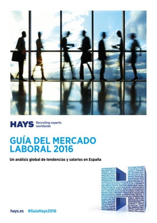 hays.es
GUÍA DEL MERCADO
LABORAL 2016
Un análisis global de tendencias y salarios en España
#GuiaHays2016
 