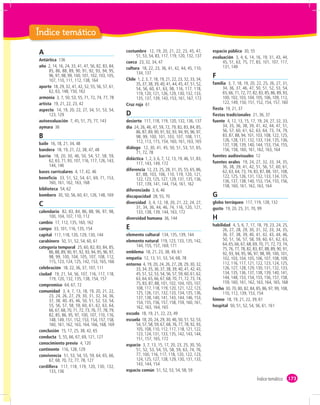 Índice temático

A                     costumbre           espacio público
                                          evaluación
Antártica             cueca
año                   cultura

                      Chile
                                          F
                                          familia
aporte

armonía
artista               Cruz roja
aspecto                                   fiesta
                      D                   fiestas tradicionales
autoevaluación        desierto            fuente
aymara                día

B
baile
bandera               diálogo
barrio                                    fuentes audiovisuales
                      didáctica
                                          fuentes orales

bases curriculares    diferencia
beneficio

biblioteca            diferenciado
bombero               discapacidad        G
                      diversidad          globo terráqueo
C
                                          gusto
calendario
                      diversidad humana   H
cambio
                                          habilidad
campo                 E
capital               elemento cultural
carabinero            elemento natural
categoría temporal
                      emblema
                      empatía
                      entorno
celebración
ciudad

compromiso
                                          hecho
comunidad
                                          himno
                                          hospital
                      escudo
                      escuela

conclusión
conducta
conocimiento previo   espacio
continente
convivencia

cordillera
                      espacio común
                                                                  Índice temático   173
 