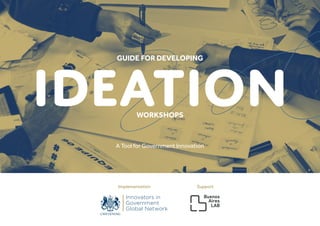 A Tool for Government Innovation
IDEATION
Implementation Support
GUIDE FOR DEVELOPING
WORKSHOPS
 