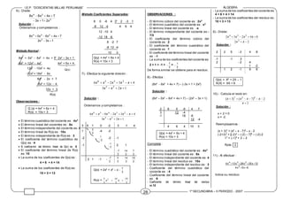 I.E.P. “DOSCIENTAS MILLAS PERUANAS” ÁLGEBRA
1º SECUNDARIA – II PERIODO - 2007
28
6).- Divide:
2
2
4
x
2
1
x
3
7
x
4
x
6
x
8






Solución :
Ordenamos y completamos :
1
x
3
x
2
7
x
4
x
6
x
0
x
8
2
2
3
4






Método Normal :
8x4 + 0x3 - 6x2 + 4x + 7 2x2 – 3x + 1
-8x4
+ 12x3
- 4x2
4x2
+ 6x + 4
12x3
- 10x2
+ 4x
-12x3 + 18x2 - 6x
8x2
- 2x + 7
-8x2
+ 12x - 4
10x + 3
R(x)
Observaciones :
Q (x) = 4x2
+ 6x + 4
R(x) = 10x + 3
 El término cuadrático del cociente es : 4x2
 El término lineal del cocientes es : 6x
 El término independiente del cociente es: 4
 El término lineal de R(x) es : 10x
 El término independiente de R(x) es : 3
 El coeficiente del término cuadrático de
Q(x) es : 4
 El coeficiente del término lineal de Q(x) es : 6
 El coeficiente del término lineal de R(x)
es: 10
 La suma de los coeficientes de Q(x) es :
4 + 6 + 4 = 14
 La suma de los coeficientes de R(x) es:
10 + 3 = 13
Método Coeficientes Separados:
8 0 -6 4 7 2 -3 1
-8 12 -4 4 6 4
12 -10 4
-12 18 -6
8 -2 7
-8 12 -4
10 3
Q(y) = 4x2
+ 6x + 4
R(x) = 10x + 3
7).- Efectúa la siguiente división :
1
2
3
4
3
2
6
2
3
2
3
5
6








x
x
x
x
x
x
x
x
Solución :
Ordenamos y completamos :
1
2
3
4
3
2
0
6
2
3
2
3
4
5
6









x
x
x
x
x
x
x
x
x
3 6 1 0 -2 3 -1 4
1
3
2
-4 -2
-2
3
1

-2 -1
-1
7
1


2 1
3
7

3
14
3
7
2 1 -1 -
3
7

3
5
3
14
3
19
Q(x) = 2x3
+ x2
– x -
3
7
R(x) =
3
19
3
14
3
5 2

 x
x
OBSERVACIONES :
- El término cúbico del cociente es : 2x3
- El término cuadrático del cociente es : x2
- El término lineal del cociente es : -x
- El término independiente del cociente es:-
7/3
- El coeficiente del término cúbico del
cociente es : 2
- El coeficiente del término cuadrático del
cociente es : 1
- El coeficiente del término lineal del cociente
es : -1
- La suma de los coeficientes del cociente es:
2 + 1 + -1 +
3
7
 =
3
1

De forma similar se obtiene para el residuo.
8).- Efectúa :
(8x4
- 6x2
+ 4x + 7)  (-3x + 1 + 2x2
)
Solución :
(8x4
– 0x3
– 6x2
+ 4x + 7)  (2x2
– 3x + 1)
2 8 0 -6 4 7
3 12 -4
-1 18 -6
12 -4
4 6 4 10 3
Q(x) = 4x2
+ 6x + 4
R(x) = 10x + 3
Completa :
- El término cuadrático del cociente es : 4x2
- El término lineal del cociente es : 6x
- El término independiente del cociente es: 4
- El termino lineal del residuo es : 10x
- El termino independiente del residuo es : 3
- Coeficiente del término cuadrático del
cociente es : 4
- Coeficiente del término lineal del cociente
es : 6
- Coeficiente del término lineal del residuo
es:10
- La suma de los coeficientes del cociente es:
4 + 6 + 4 = 14
- La suma de los coeficientes del residuo es:
10 + 3 = 13
9).- Divide:
2
2
8
4
2
5
2
2
2
3
4






x
x
x
x
x
x
Solución :
2 2 5 - 2 4 8
-1 -1 2
2 - 2 4
1 -2
1 2 -1 9 6
Q(x) = X2
+ 2X – 1
R(X) = 9X + 6
10).- Calcula el resto en:
2
2
7
3 8
2
7







x
x
x
x
x )
(
)
(
Solución :
x + 2 = 0
x = -2
Reemplazamos :
(x + 3)7
+ (x2
– x - 7)8
– x - 2
(-2+3)7
+ [(-2)2
– (-2) – 7]8
– (-2)-2
17
+ (-1)8
+ 2 – 2
Rpta : 2
11).- Al efectuar :
6
x
5
x
4
12
x
25
x
28
x
13
x
4
2
2
3
4






Indica su residuo:
Q(x)
 