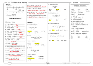 I.E.P. “DOSCIENTAS MILLAS PERUANAS” ÁLGEBRA
1º SECUNDARIA – II PERIODO - 2007
29
Solución :
Por Horner:
4 4 13 28 25 12
-5 –5 –6
-6 –10 –12
-15 –18
1 2 3 -2 -6
 Residuo = -2x - 6
PROBLEMAS PROPUESTOS
I. Efectúa : (1 Pt. c/u)
1) (-16x4) ÷ (2x) = ............................................
2) (-8y10
) ÷ (-4y) =............................................
3) (40z10
) ÷ (5z7
) =...........................................
4) (15x7
y8
) ÷ (-3xy3
) = .....................................
5) (24m10
n20
) ÷ (-8m9
n11
) = ............................
6) (-42a8
b5
c7
) ÷ (-7abc6
) =.............................
7) (-144x25
y32
z) ÷ (6x13
y12
z) =........................
8) (1/7x8y8z8) ÷ (1/2x2y3z4) =..........................
9) (48m9
y7
) ÷ (16m7
y4
) = ...............................
10) (-18x8
+ 21x7
- 9x5
) ÷ (-3x2
)
........................................................................
11) (-100a10
+ 80a7
) ÷ (5a5
)
........................................................................
12) (20x4 0
y80
z100
-60x70
y3 0
+16x15
y1 8
)÷(-4x10
y1 8
)
........................................................................
13) (16a7 b5 c8 + 18a6 b10 c9 - 14a9 b1 2 ) ÷ (-2a4 b5 )
........................................................................
14) (14x4
y4
z4
- 56x6
y6
z6
- 78x8
y8
z8
)÷(-2x2
y2
z2
)
........................................................................
15) (3x + 6 - 3x3
+ 6x5
) ÷ (x + 1)
........................................................................
16) (5 + 2x4
+ 3x6
- 3x3
) ÷ (x - 2)
........................................................................
17) (x6
+ 1 + 3x8
- 5x2
) ÷ (x2
+ 2)
........................................................................
18) (6x3
- 4x + 6 - x6
- 2x5
- 7x2
) ÷ (2 + x4
- 3x2
)
........................................................................
19) (25x2
+7-12x-20x4
+6x5
-13x3
) ÷ (1+3x2
-x)
........................................................................
II. Resuelve :
1).- Halla el residuo en:
1
x
2
x
2
x
7
x
6
x
4
x
2
2
3
4






a) 1+11x b) 4x-1 c) 1-10x
d) 10x-2 e) 1-11x
2).- Divide :
1
x
3
x
3
x
1
x
5
x
10
x
10
x
5
x
2
3
2
3
4
5








Indica el cociente:
a) x2
-x-1 b) x2
+2x+1
c) x2+1 d) x2-2x-1 e) x2+2x-1
3).- Divide :
x
1
x
x
2
3
x
3
x
x
2
3
6
4
5






Indica el cociente:
a) x3
-3x-1 b) 3x2
+4x-1
c) 3x3
+2x2
+4x-1 d) 3x2
+2x-1
e) x3
+2x+1
4).- Indica el residuo:
2
x
12
x
2
x
4 3



a) 14 b) –16 c) -8
d) 6 e) 4
5).- Indica el resto en :
3
x
2
x
8
x
16
x
5
3
4




a) –2 b) –1 c) 10
d) 1 e) 4
6).- Calcula el resto en:
1
1
3
2 5
7
8
12






x
x
x
x
x
x
a) 5 b) -1 c) x+2 d) x+1 e) x – 3
7).- Calcula el resto en:
1
1
2
4 3
7
10
12
15







x
x
x
x
x
x
x
a) 2 b) 5 c) 12 d) 6 e) 23
CLAVES DE RESPUESTAS :
I.
1) –8x3
2) 2y9
3) 8z3
4) –5x6
y5
5) 3mn9
6) 6a7
b4
c
7) -24x12
y20
8) 2/7x6
y5
z4
9) 3m2
y3
10) 6x6
-7x5
+3x3
11) -20a5
+16a2
12) -5x30
y62
z100
+15x60
y12
-4x5
13) -8a3c8-9a2b5c9+7a5b7
14) -7x2
y2
z2
+28x4
y4
z4
+39x6
y6
z6
15) Q(x) = 6x4
-6x3
+3x2
-3x+6
16) Q(x) = 3x5
+6x4
+14x3
+25x2
+50x+100
R(x)= 205
17) Q(x) = 3x6
-5x4
+10x2
-2x-25
R(x) = 4x+50
18) Q(x) = -x2
-2x-3 R(x) = -14x2
+12
19) Q(x) = 2x3
-6x2
-7x+8 R(x) = 3x-1
II.
1) a 2) b 3) c
4) b 5) d 6) b
7) b
2y9
8z3
-5x6
y5
3mn9
-24x12
y20
2/7x6
y5
z4
3m2
y3
6x6
-7x5
+3x3
-20a5
+16a2
-5x30
y62
z100
+15x60
y12
-4x5
-8a3
c8
-9a2
b5
c9
+7a5
b7
-7x2
y2
z2
+28x4
y4
z4
+39x6
y6
z6
Q(x)=6x4
-6x3
+3x2
-3x+6
Q(x)=3x5
+6x4
+14x3
+25x2
+50x+100 R(x) = 205
Q(x)=3x6
-5x4
+10x2
-2x-25 R(x) = 4x+50
Q(x)=-x2
-2x-3 R(x) = -14x2
+12
Q(x)=2x3
-6x2
-7x+8 R(x) = 3x-1
-8x3
6a7
b4
c
 