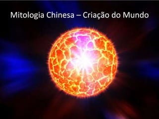 Mitologia Chinesa – Criação do Mundo
 
